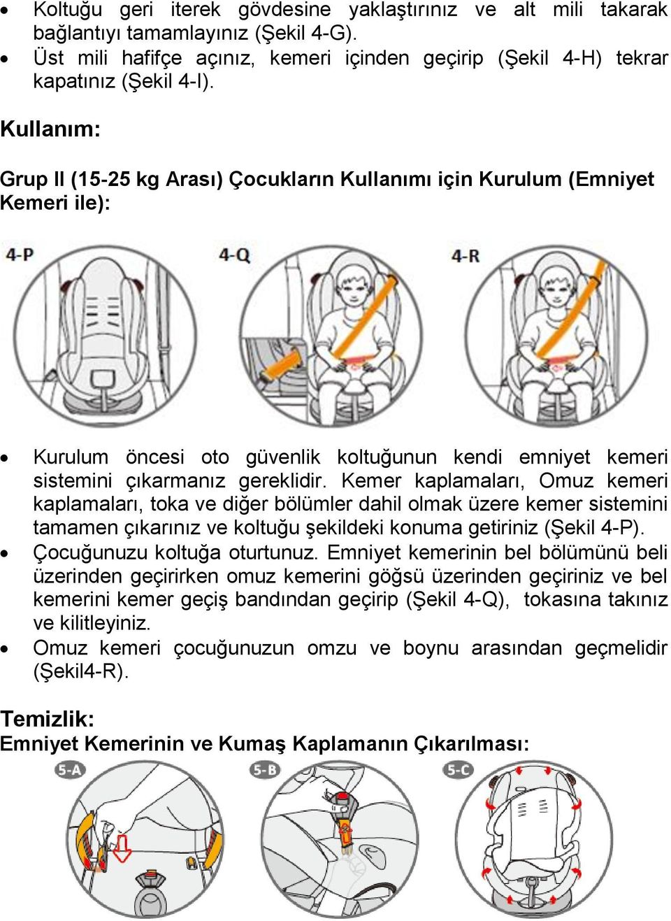 Kemer kaplamaları, Omuz kemeri kaplamaları, toka ve diğer bölümler dahil olmak üzere kemer sistemini tamamen çıkarınız ve koltuğu şekildeki konuma getiriniz (Şekil 4-P). Çocuğunuzu koltuğa oturtunuz.