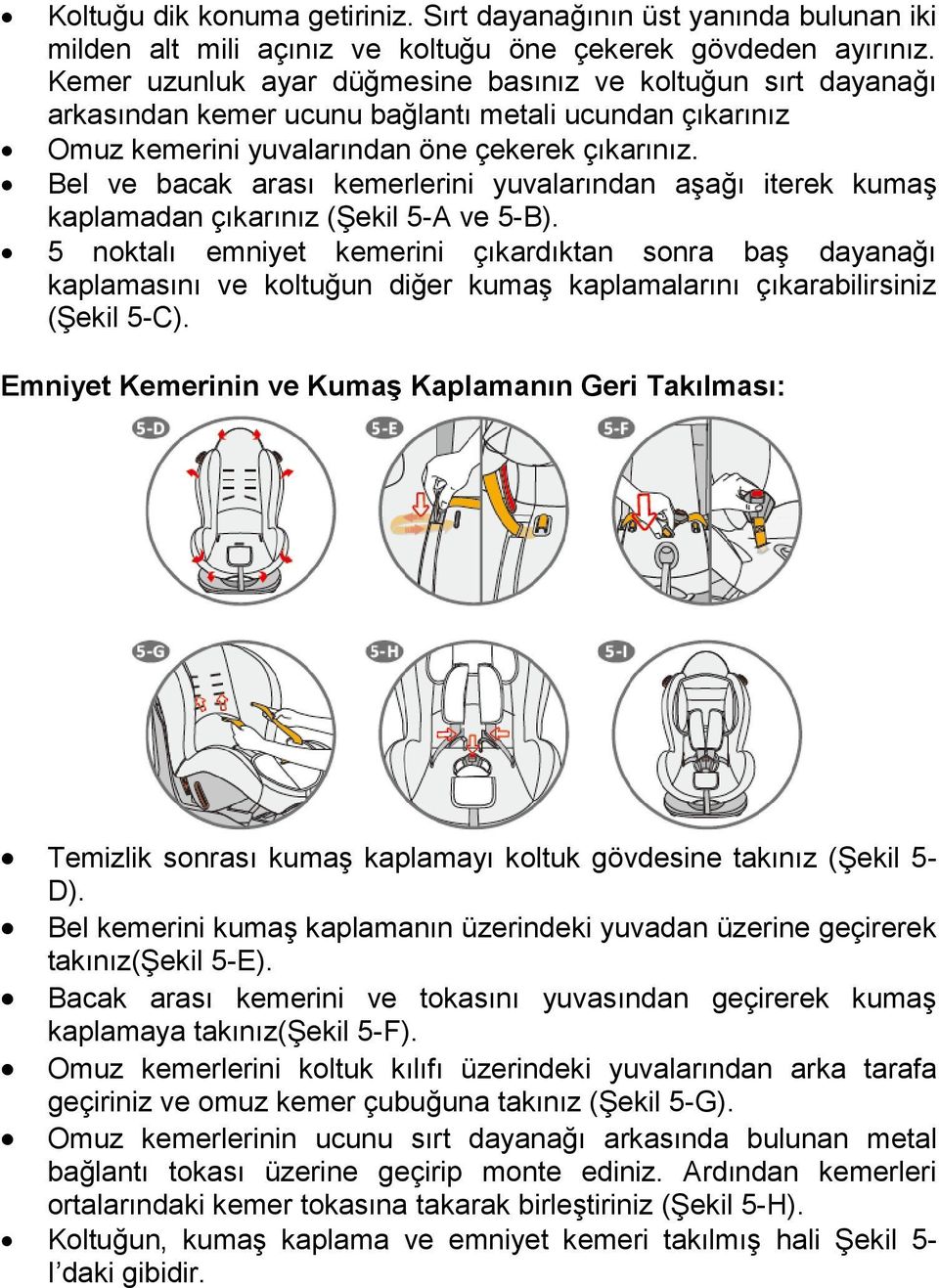 Bel ve bacak arası kemerlerini yuvalarından aşağı iterek kumaş kaplamadan çıkarınız (Şekil 5-A ve 5-B).