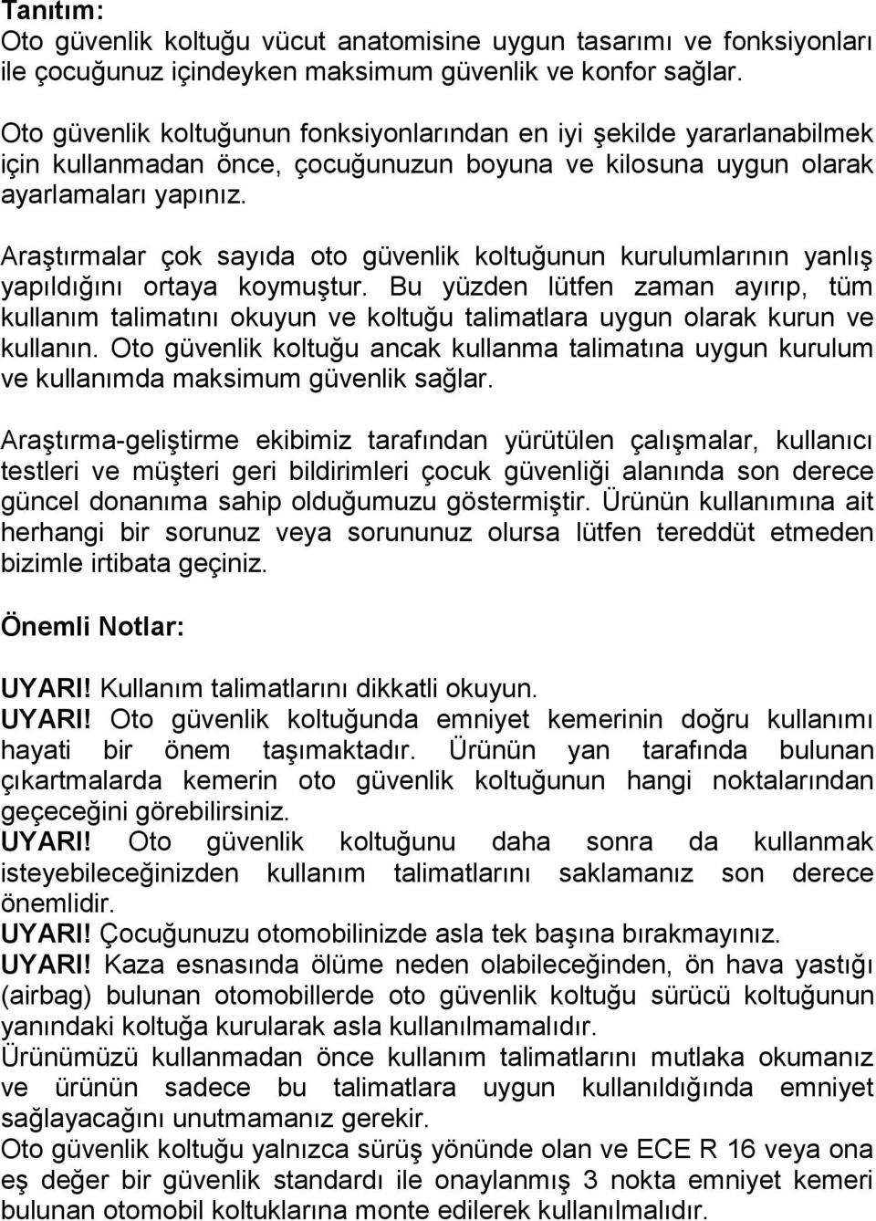 Araştırmalar çok sayıda oto güvenlik koltuğunun kurulumlarının yanlış yapıldığını ortaya koymuştur.