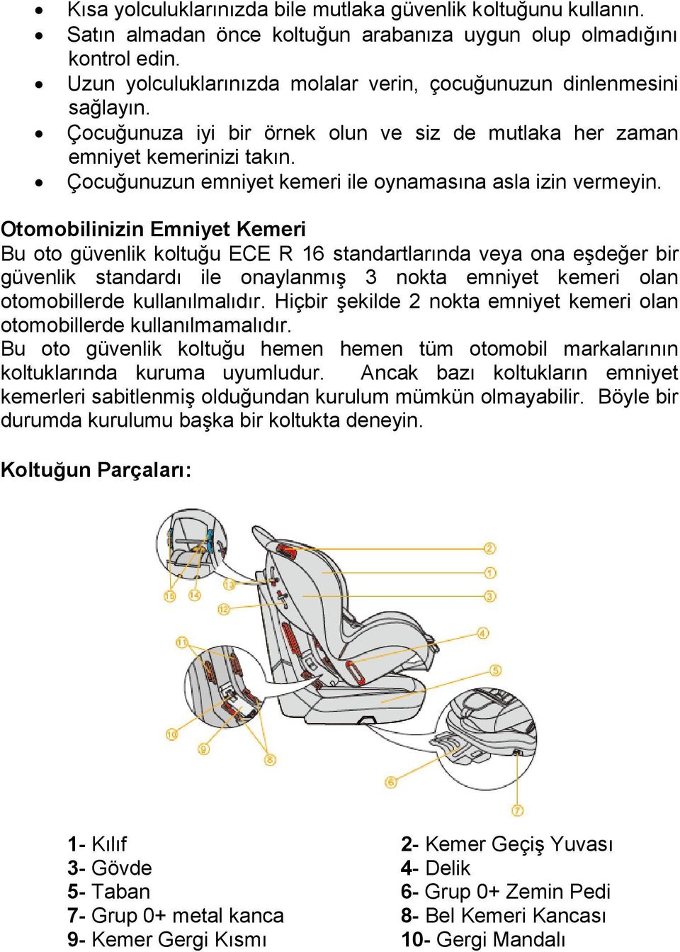 Çocuğunuzun emniyet kemeri ile oynamasına asla izin vermeyin.