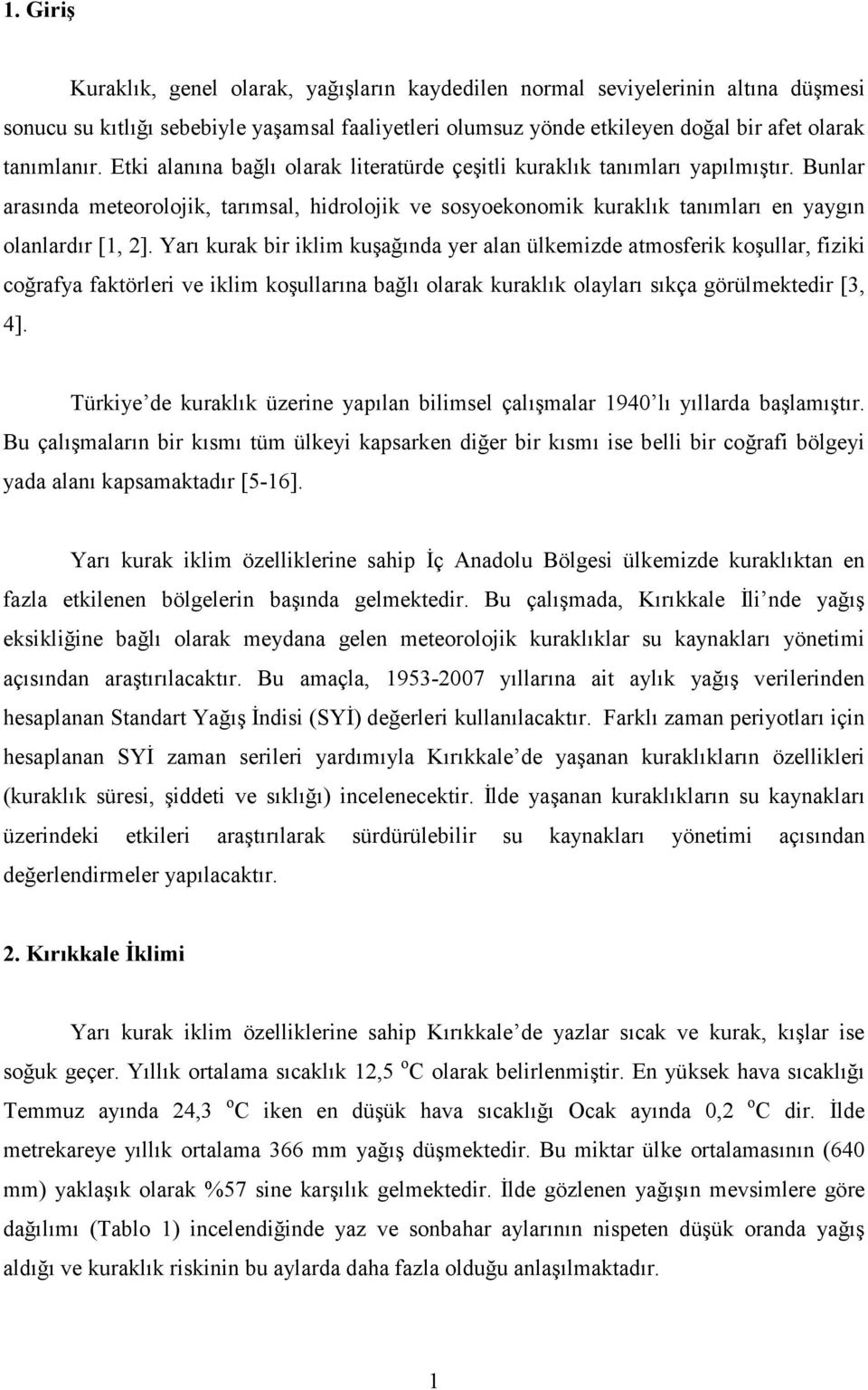 Yarı kurak bir iklim kuşağında yer alan ülkemizde atmosferik koşullar, fiziki coğrafya faktörleri ve iklim koşullarına bağlı olarak kuraklık olayları sıkça görülmektedir [3, 4].