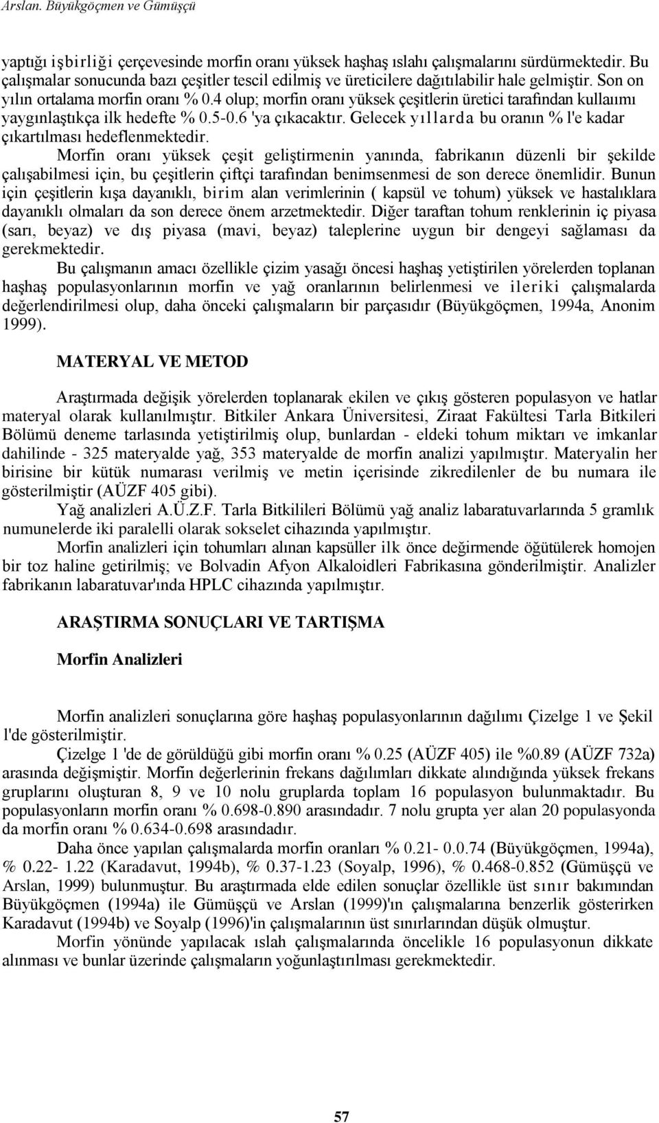 4 olup; morfin oranı yüksek çeşitlerin üretici tarafından kullaıımı yaygınlaştıkça ilk hedefte % 0.5-0.6 'ya çıkacaktır. Gelecek yıllarda bu oranın % l'e kadar çıkartılması hedeflenmektedir.