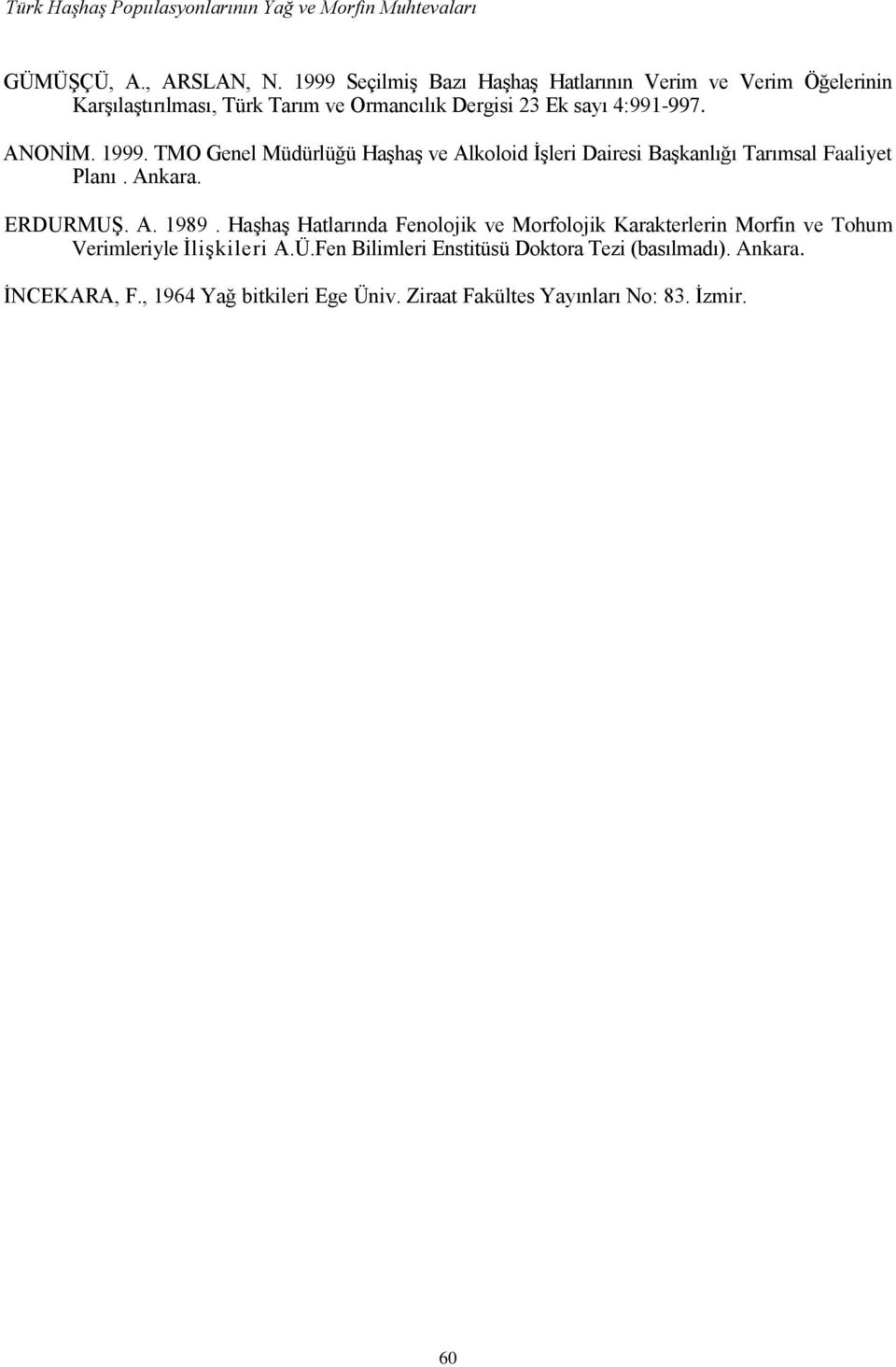 1999. TMO Genel Müdürlüğü Haşhaş ve Alkoloid İşleri Dairesi Başkanlığı Tarımsal Faaliyet Planı. Ankara. ERDURMUŞ. A. 1989.