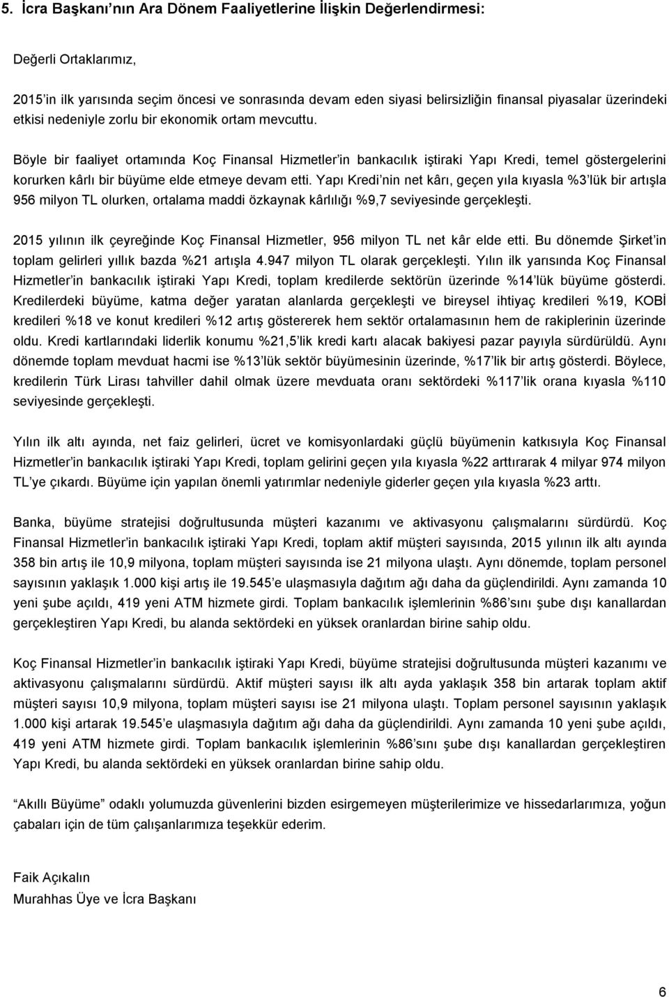 Böyle bir faaliyet ortamında Koç Finansal Hizmetler in bankacılık iştiraki Yapı Kredi, temel göstergelerini korurken kârlı bir büyüme elde etmeye devam etti.