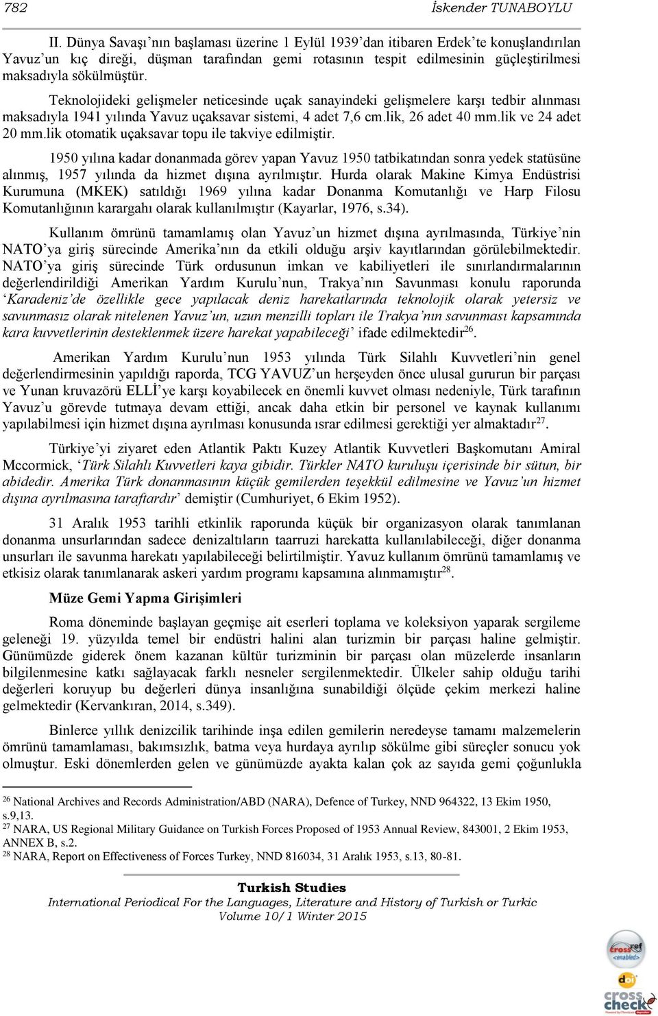 Teknolojideki gelişmeler neticesinde uçak sanayindeki gelişmelere karşı tedbir alınması maksadıyla 1941 yılında Yavuz uçaksavar sistemi, 4 adet 7,6 cm.lik, 26 adet 40 mm.lik ve 24 adet 20 mm.