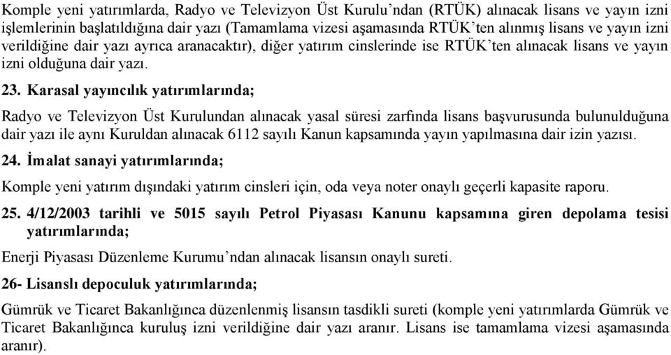 Karasal yayıncılık yatırımlarında; Radyo ve Televizyon Üst Kurulundan alınacak yasal süresi zarfında lisans başvurusunda bulunulduğuna dair yazı ile aynı Kuruldan alınacak 6112 sayılı Kanun