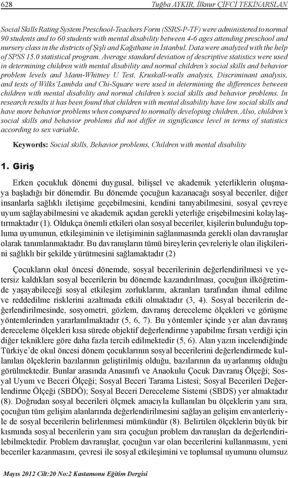 Average standard deviation of descriptive statistics were used in determining children with mental disability and normal children s social skills and behavior problem levels and Mann-Whitney U Test,