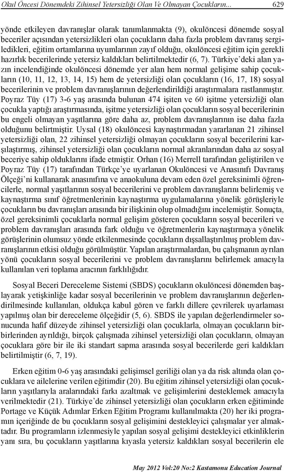 ortamlarına uyumlarının zayıf olduğu, okulöncesi eğitim için gerekli hazırlık becerilerinde yetersiz kaldıkları belirtilmektedir (6, 7).