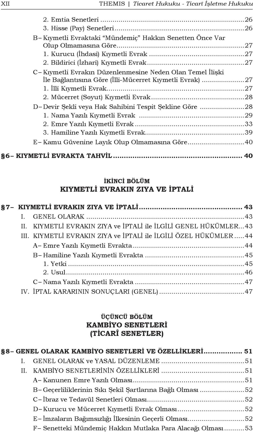 İllî Kıymetli Evrak...27 2. Mücerret (Soyut) Kıymetli Evrak...28 D Devir Şekli veya Hak Sahibini Tespit Şekline Göre...28 1. Nama Yazılı Kıymetli Evrak...29 2. Emre Yazılı Kıymetli Evrak...33 3.