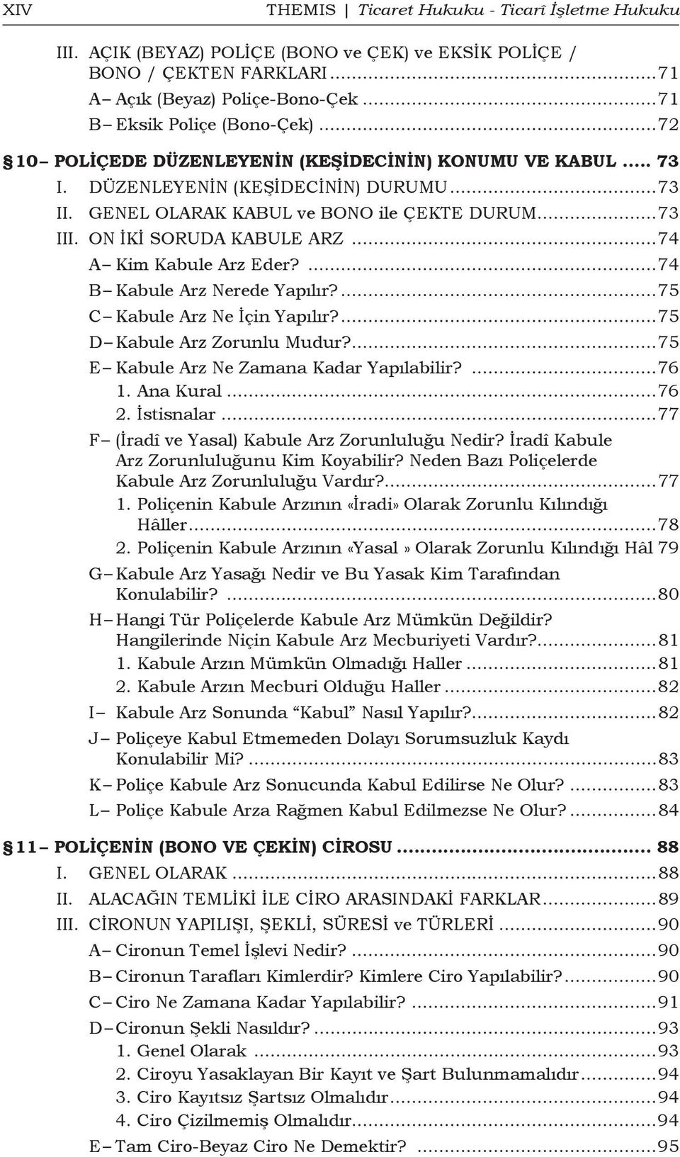 ..74 A Kim Kabule Arz Eder?...74 B Kabule Arz Nerede Yapılır?...75 C Kabule Arz Ne İçin Yapılır?...75 D Kabule Arz Zorunlu Mudur?...75 E Kabule Arz Ne Zamana Kadar Yapılabilir?...76 1. Ana Kural...76 2.