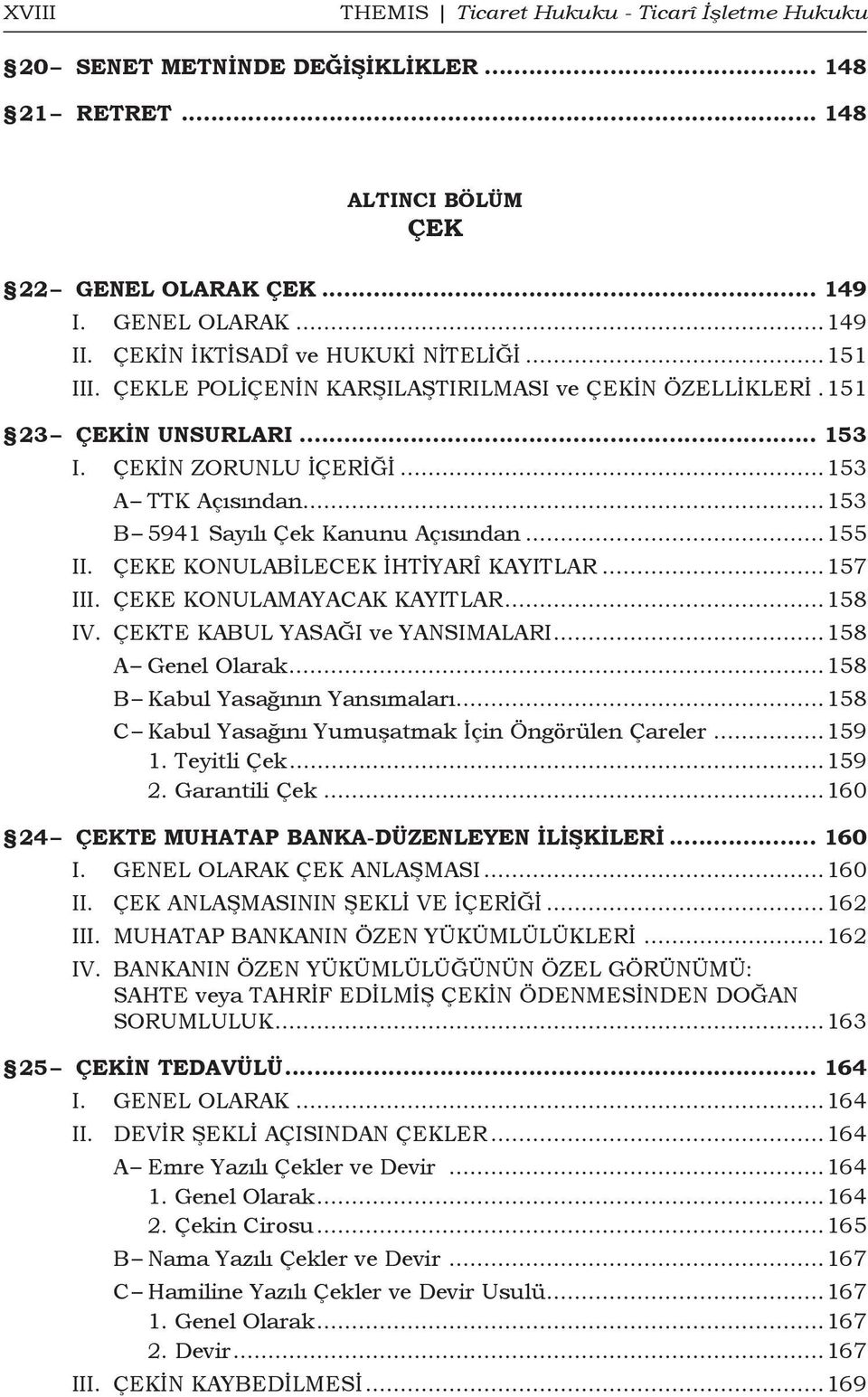 ..153 B 5941 Sayılı Çek Kanunu Açısından...155 II. ÇEKE KONULABİLECEK İHTİYARÎ KAYITLAR...157 III. ÇEKE KONULAMAYACAK KAYITLAR...158 IV. ÇEKTE KABUL YASAĞI ve YANSIMALARI...158 A Genel Olarak.