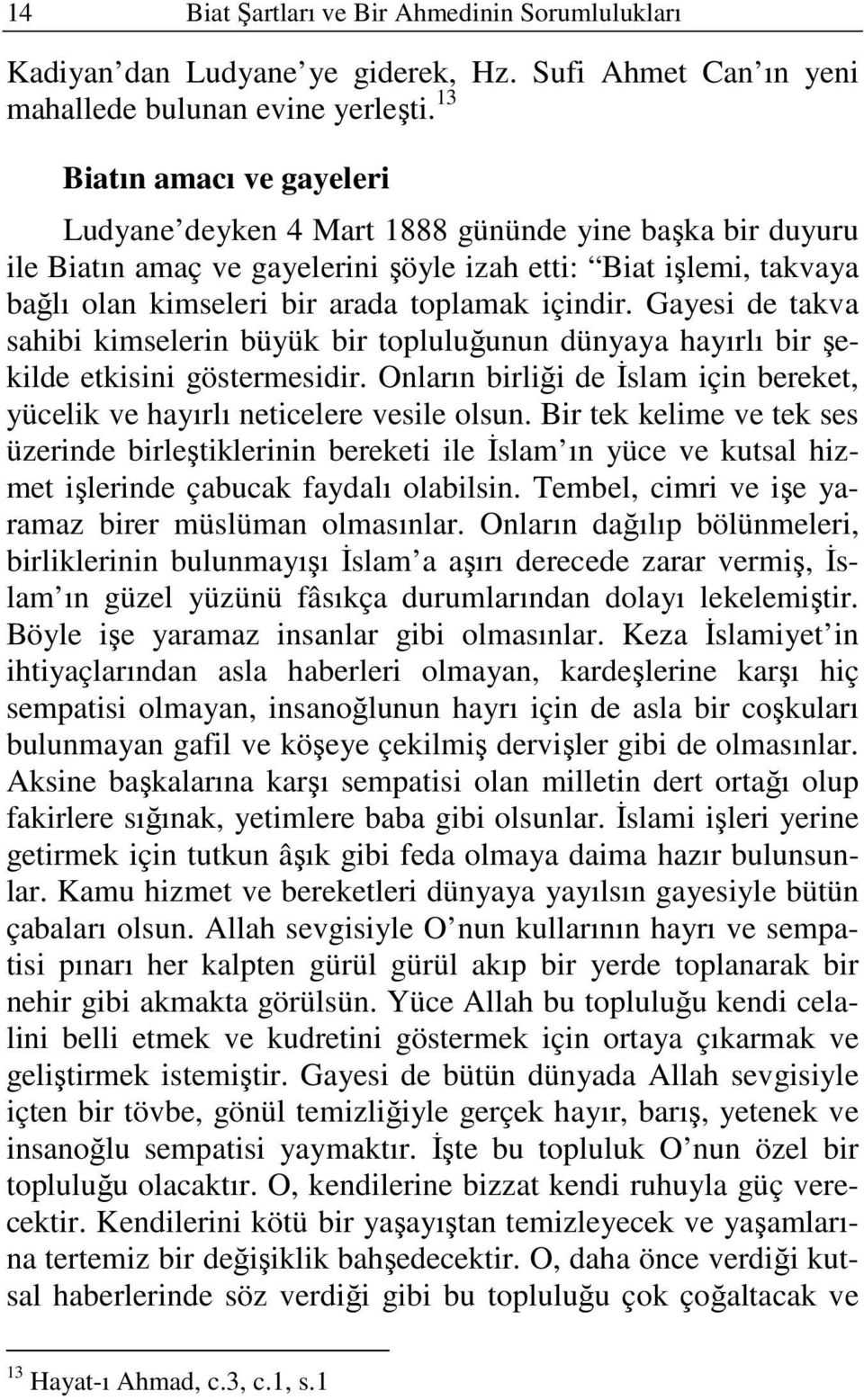 içindir. Gayesi de takva sahibi kimselerin büyük bir topluluğunun dünyaya hayırlı bir şekilde etkisini göstermesidir. Onların birliği de Đslam için bereket, yücelik ve hayırlı neticelere vesile olsun.