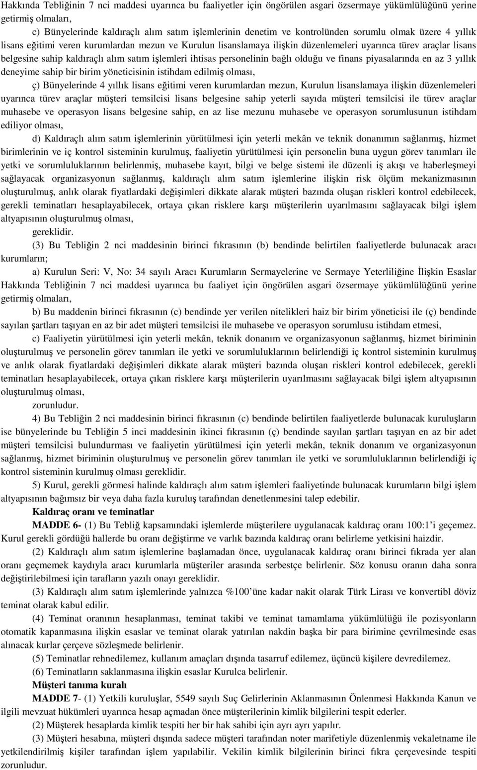 işlemleri ihtisas personelinin bağlı olduğu ve finans piyasalarında en az 3 yıllık deneyime sahip bir birim yöneticisinin istihdam edilmiş olması, ç) Bünyelerinde 4 yıllık lisans eğitimi veren