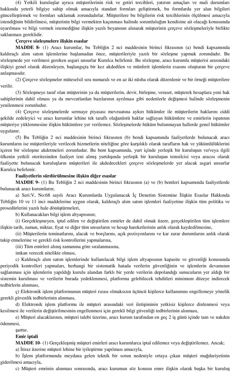 Müşterilere bu bilgilerin risk tercihlerinin ölçülmesi amacıyla istendiğinin bildirilmesi, müşterinin bilgi vermekten kaçınması halinde sorumluluğun kendisine ait olacağı konusunda uyarılması ve