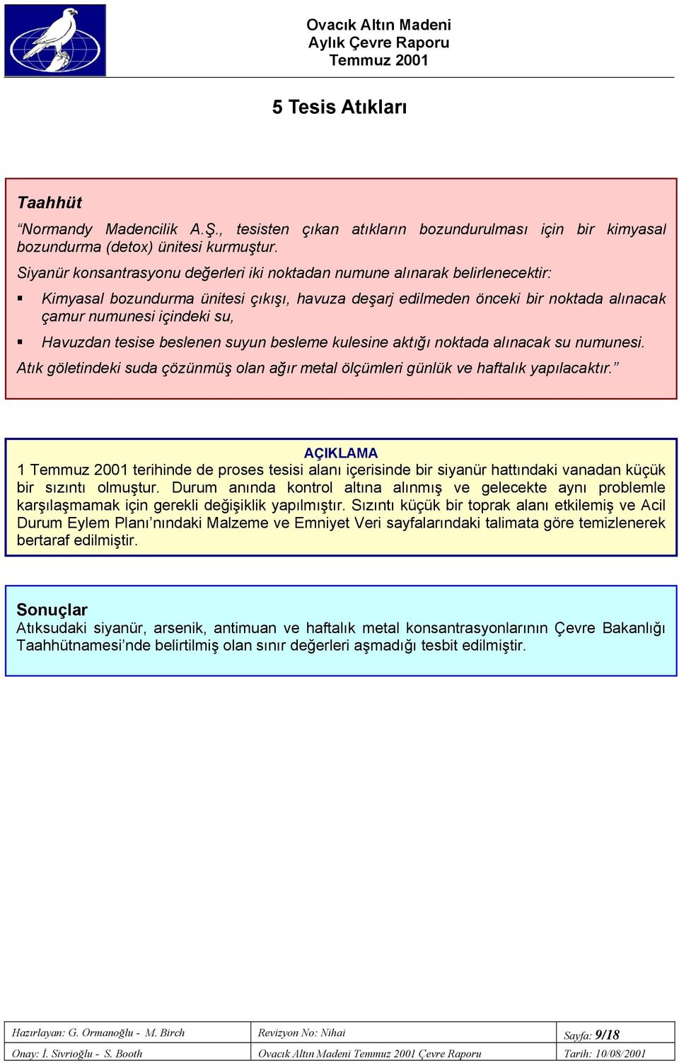 Havuzdan tesise beslenen suyun besleme kulesine aktığı noktada alınacak su numunesi. Atık göletindeki suda çözünmüş olan ağır metal ölçümleri günlük ve haftalık yapılacaktır.