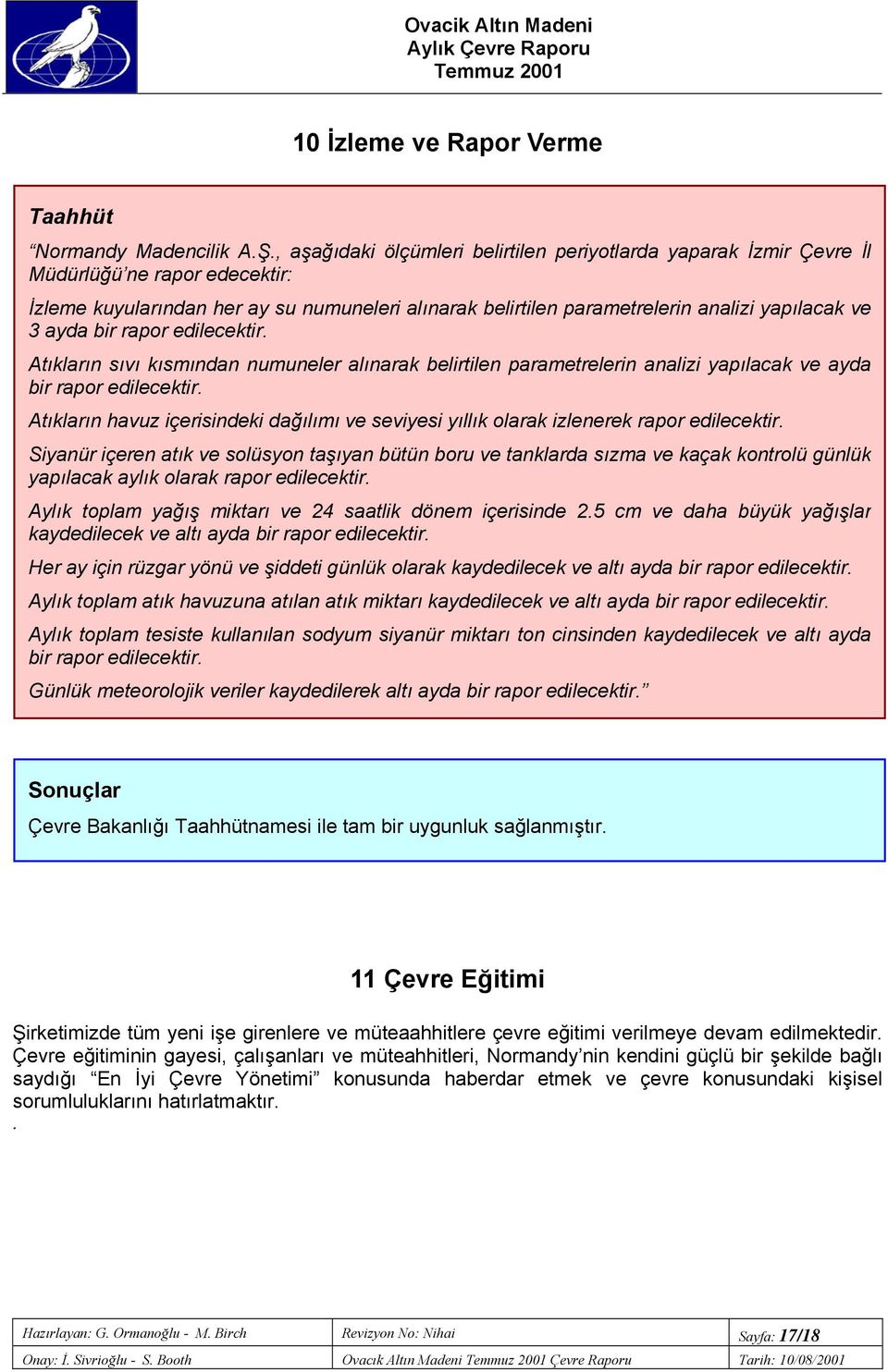 ayda bir rapor edilecektir. Atıkların sıvı kısmından numuneler alınarak belirtilen parametrelerin analizi yapılacak ve ayda bir rapor edilecektir.