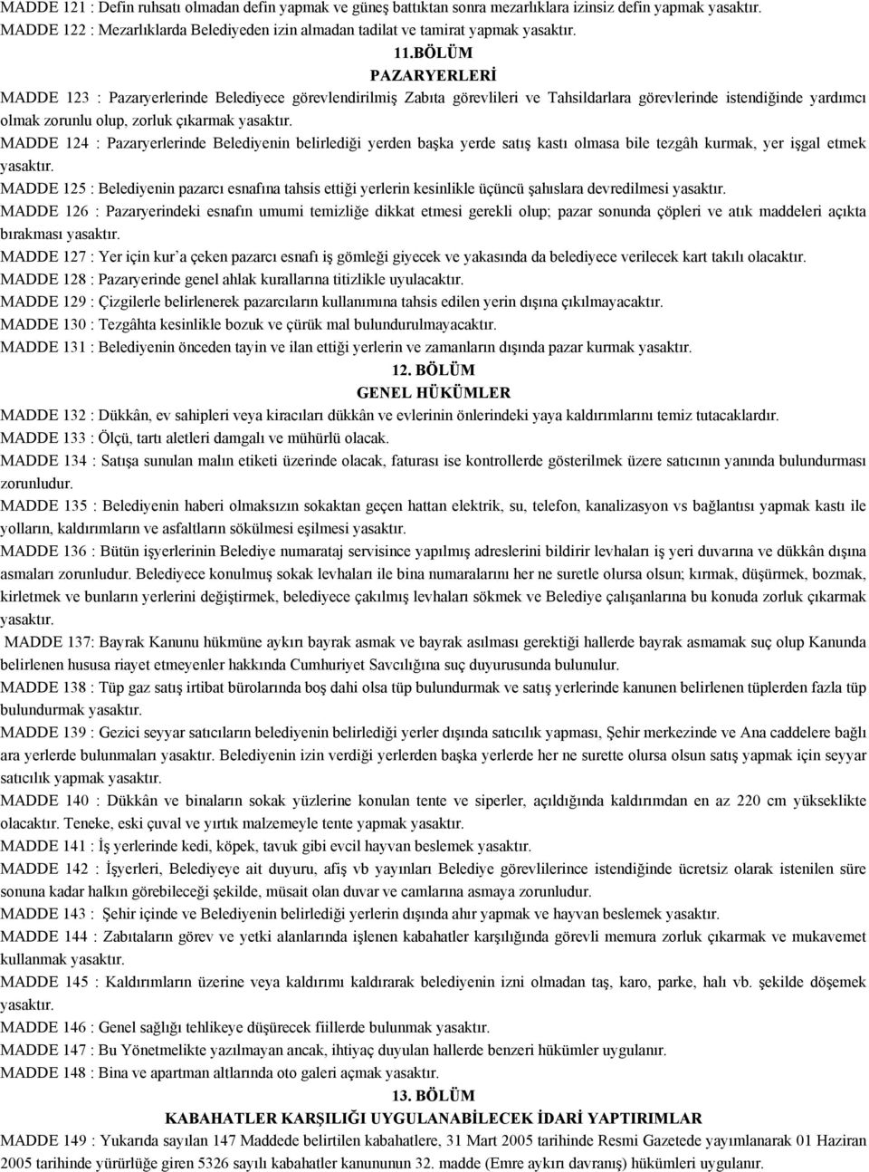 Pazaryerlerinde Belediyenin belirlediği yerden başka yerde satış kastı olmasa bile tezgâh kurmak, yer işgal etmek MADDE 125 : Belediyenin pazarcı esnafına tahsis ettiği yerlerin kesinlikle üçüncü