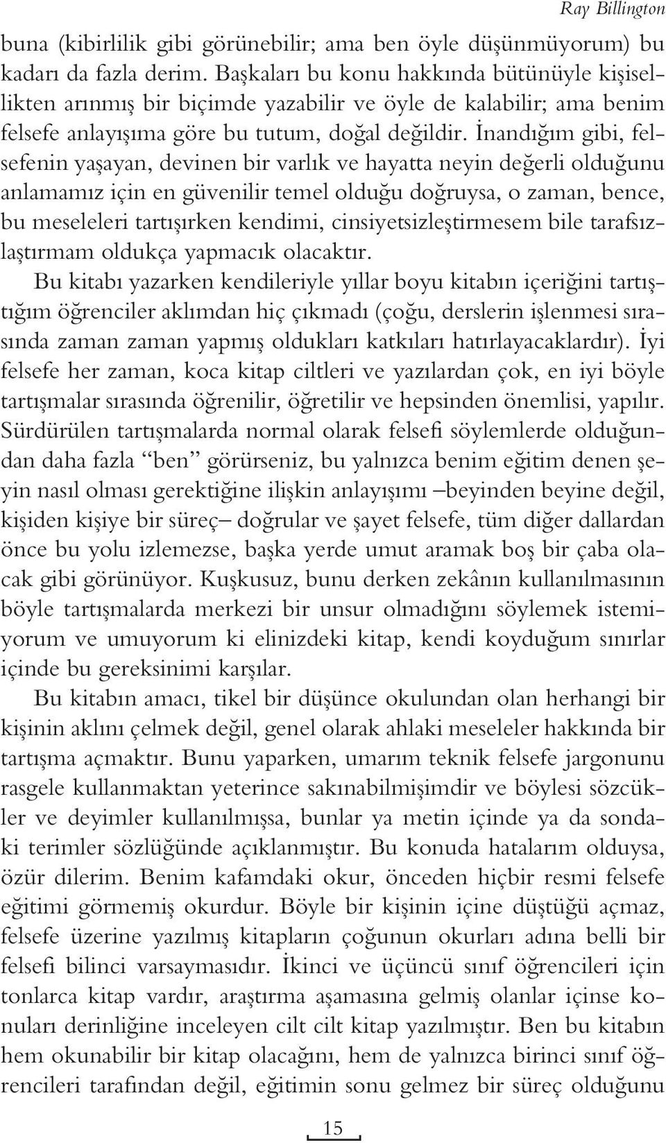 İnandığım gibi, felsefenin yaşayan, devinen bir varlık ve hayatta neyin değerli olduğunu anlamamız için en güvenilir temel olduğu doğruysa, o zaman, bence, bu meseleleri tartışırken kendimi,