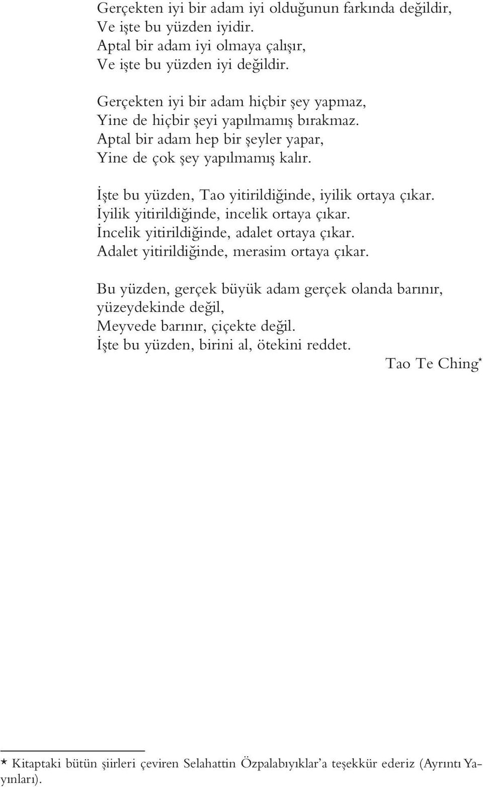 İşte bu yüzden, Tao yitirildiğinde, iyilik ortaya çıkar. İyilik yitirildiğinde, incelik ortaya çıkar. İncelik yitirildiğinde, adalet ortaya çıkar.