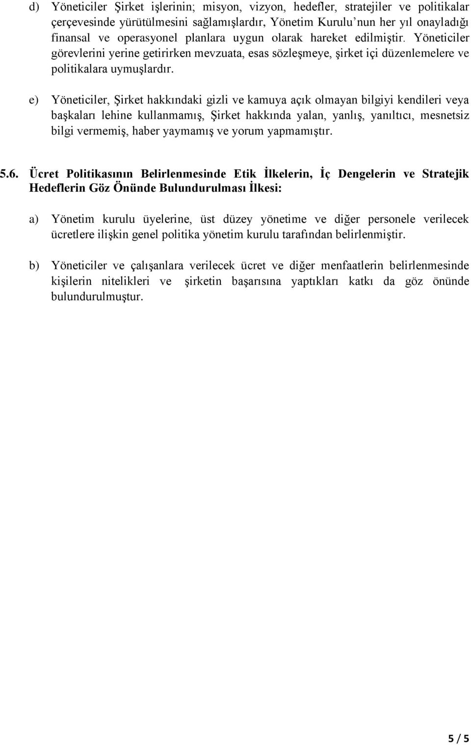 e) Yöneticiler, Şirket hakkındaki gizli ve kamuya açık olmayan bilgiyi kendileri veya başkaları lehine kullanmamış, Şirket hakkında yalan, yanlış, yanıltıcı, mesnetsiz bilgi vermemiş, haber yaymamış