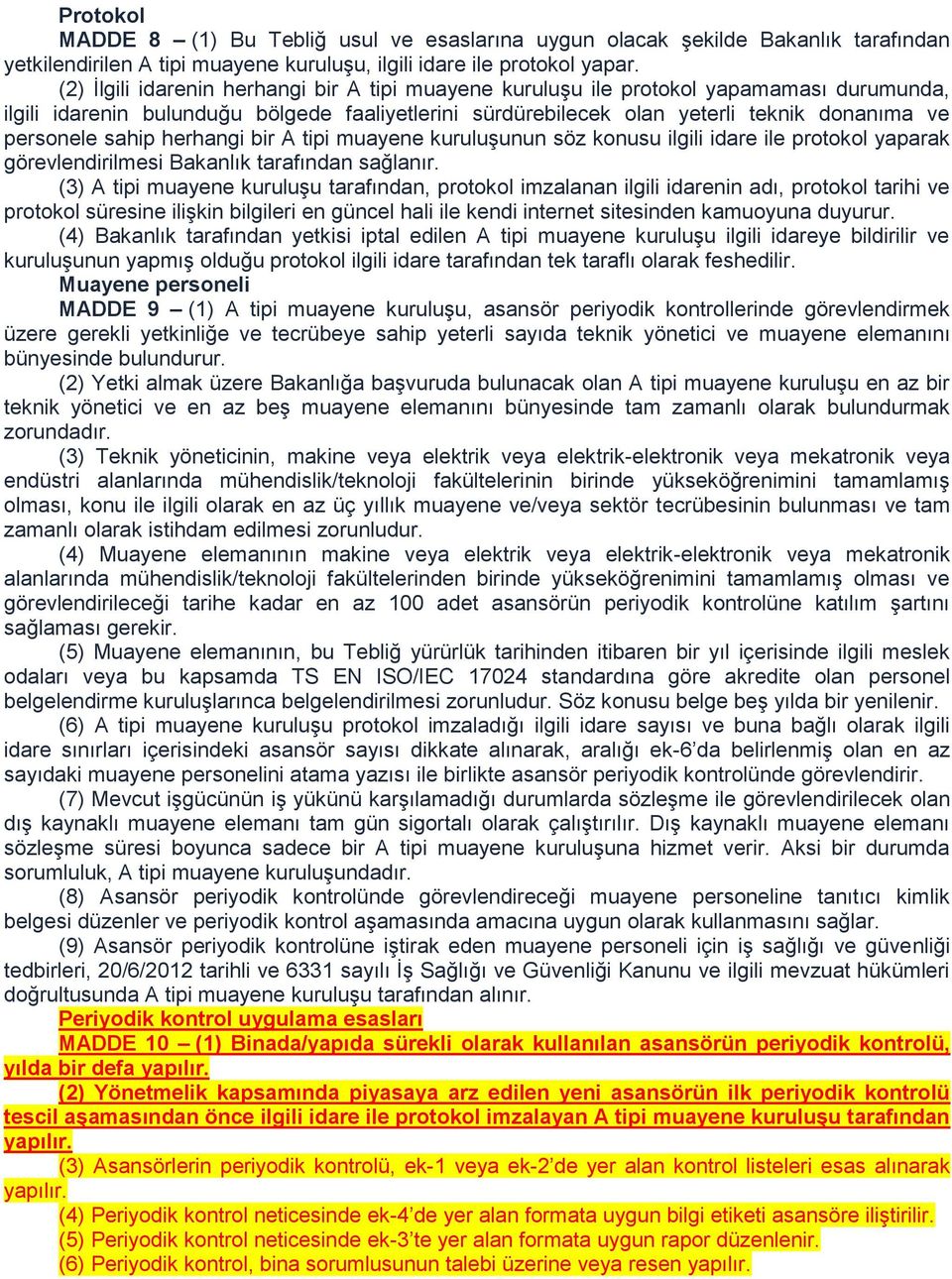 sahip herhangi bir A tipi muayene kuruluşunun söz konusu ilgili idare ile protokol yaparak görevlendirilmesi Bakanlık tarafından sağlanır.