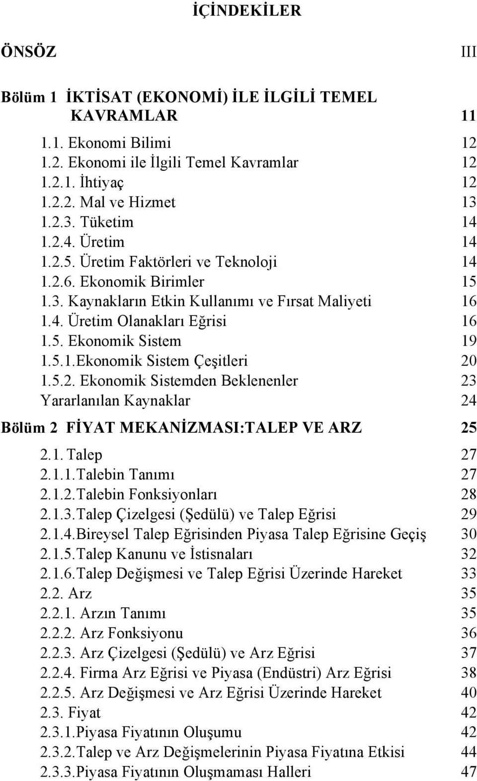 5.2. Ekonomik Sistemden Beklenenler 23 Yararlanılan Kaynaklar 24 Bölüm 2 FİYAT MEKANİZMASI:TALEP VE ARZ 25 2.1. Talep 27 2.1.1.Talebin Tanımı 27 2.1.2.Talebin Fonksiyonları 28 2.1.3.Talep Çizelgesi (Şedülü) ve Talep Eğrisi 29 2.