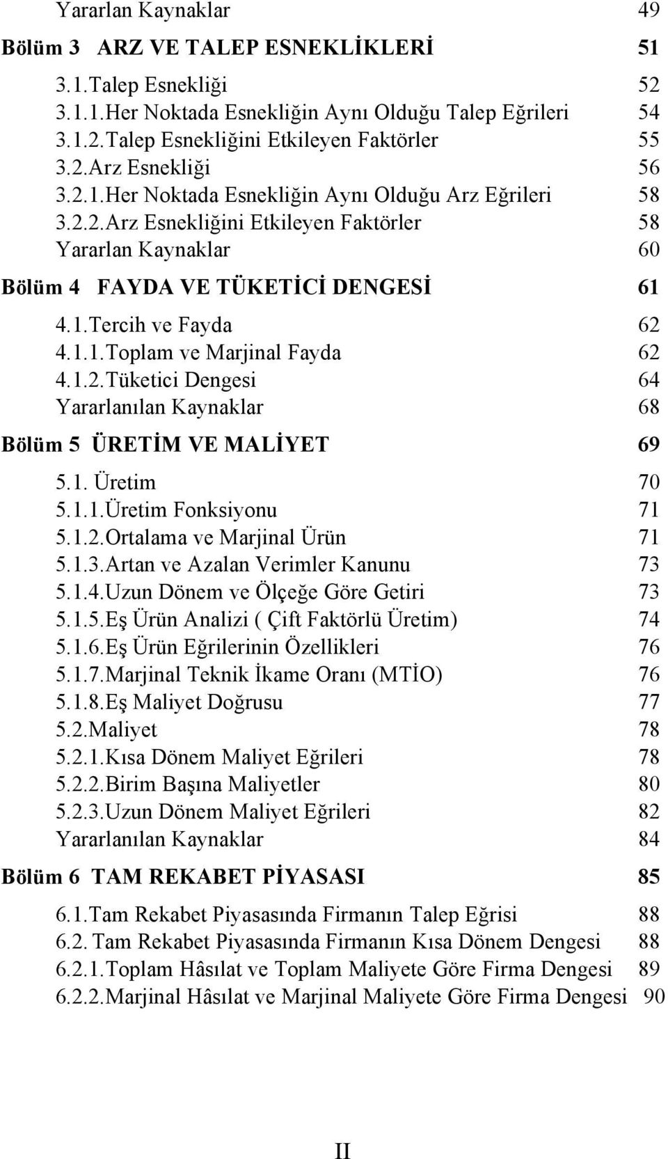 1.2.Tüketici Dengesi 64 Yararlanılan Kaynaklar 68 Bölüm 5 ÜRETİM VE MALİYET 69 5.1. Üretim 70 5.1.1.Üretim Fonksiyonu 71 5.1.2.Ortalama ve Marjinal Ürün 71 5.1.3.Artan ve Azalan Verimler Kanunu 73 5.