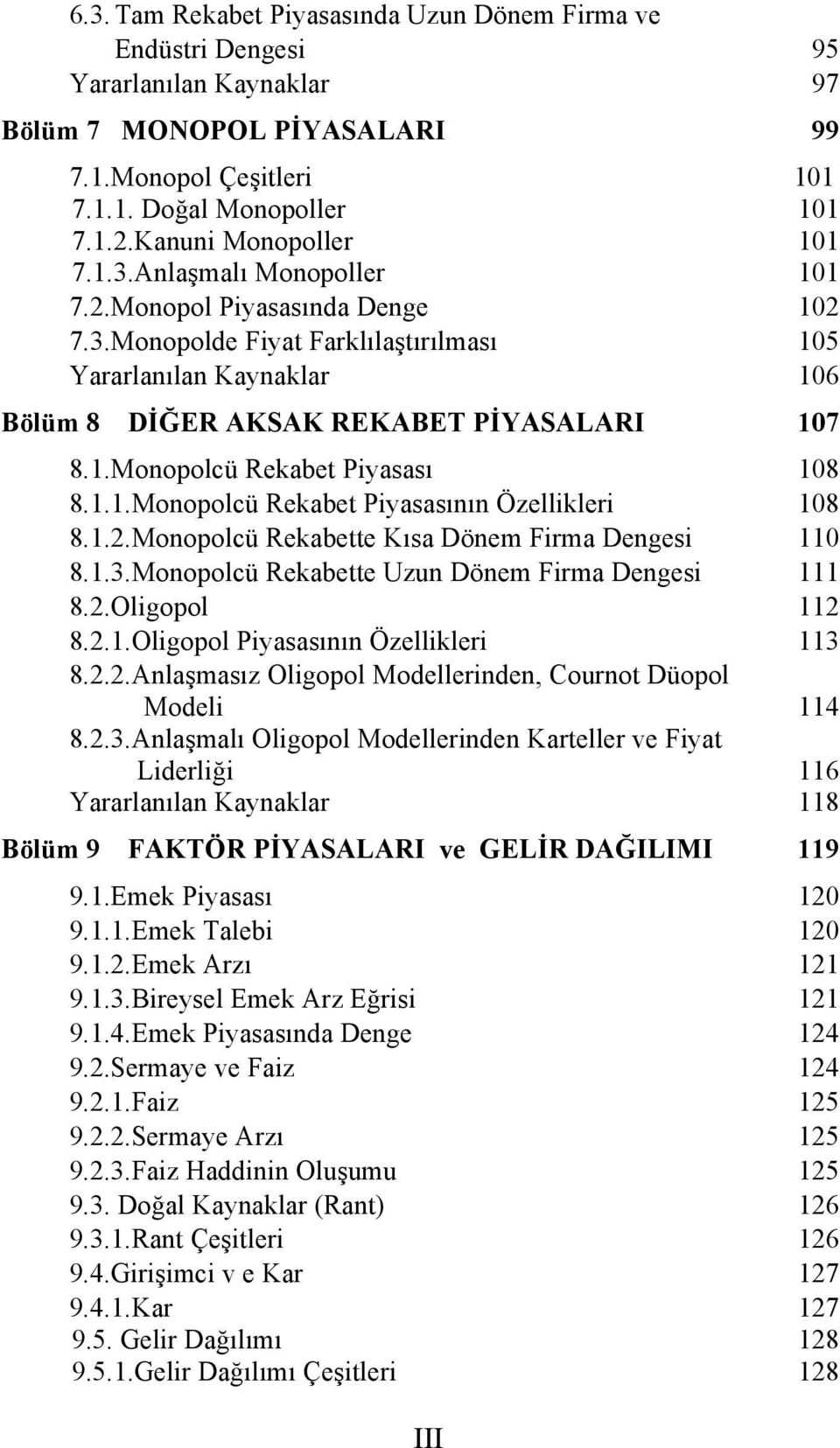 1.Monopolcü Rekabet Piyasası 108 8.1.1.Monopolcü Rekabet Piyasasının Özellikleri 108 8.1.2.Monopolcü Rekabette Kısa Dönem Firma Dengesi 110 8.1.3.Monopolcü Rekabette Uzun Dönem Firma Dengesi 111 8.2.Oligopol 112 8.