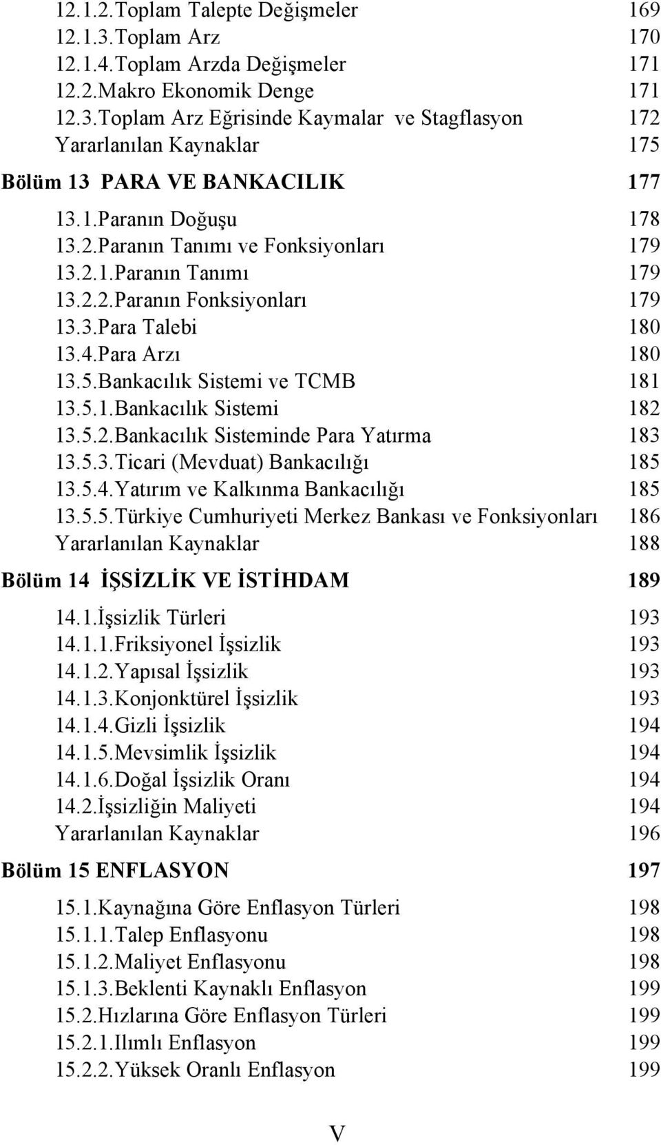 5.1.Bankacılık Sistemi 182 13.5.2.Bankacılık Sisteminde Para Yatırma 183 13.5.3.Ticari (Mevduat) Bankacılığı 185 13.5.4.Yatırım ve Kalkınma Bankacılığı 185 13.5.5.Türkiye Cumhuriyeti Merkez Bankası ve Fonksiyonları 186 Yararlanılan Kaynaklar 188 Bölüm 14 İŞSİZLİK VE İSTİHDAM 189 14.