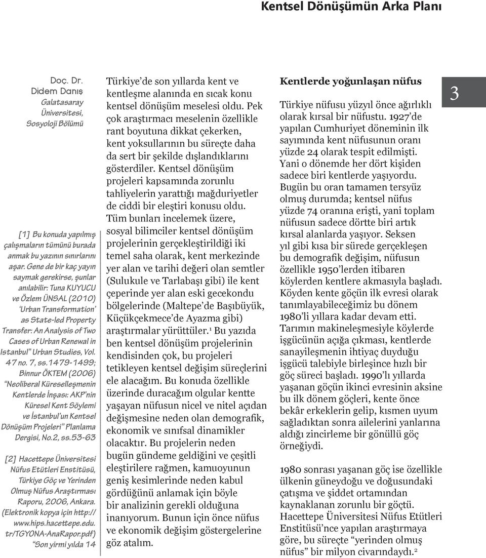 Urban Studies, Vol. 47 no. 7, ss.1479-1499; Binnur ÖKTEM (2006) Neoliberal Küreselleşmenin Kentlerde İnşası: AKP nin Küresel Kent Söylemi ve İstanbul un Kentsel Dönüşüm Projeleri Planlama Dergisi, No.