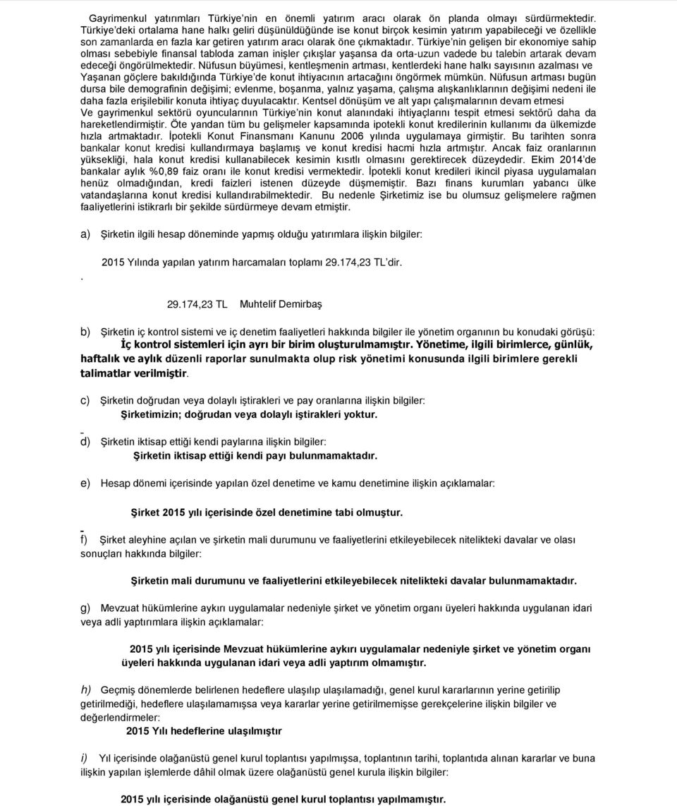 Türkiye nin gelişen bir ekonomiye sahip olması sebebiyle finansal tabloda zaman inişler çıkışlar yaşansa da orta-uzun vadede bu talebin artarak devam edeceği öngörülmektedir.