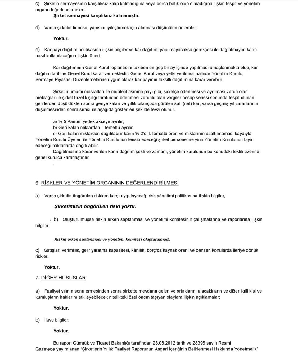 e) Kâr payı dağıtım politikasına ilişkin bilgiler ve kâr dağıtımı yapılmayacaksa gerekçesi ile dağıtılmayan kârın nasıl kullanılacağına ilişkin öneri: Kar dağıtımının Genel Kurul toplantısını takiben