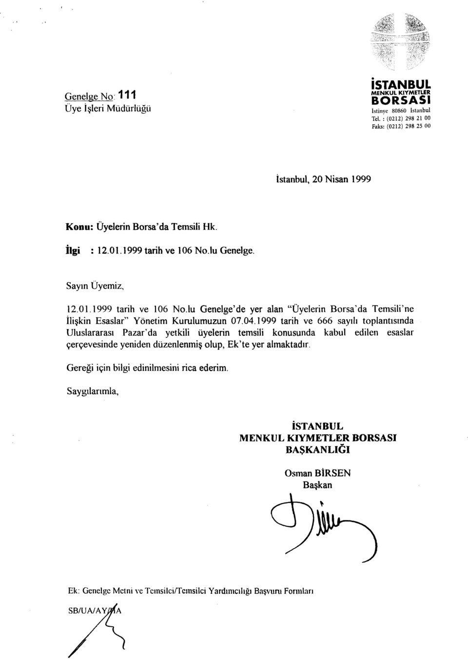 iu Genelge. Sayın Üyemiz, 12.01.1999 tarih ve 106 No.lu Genelge'de yer alan "Üyelerin Borsa'da Temsili'ne İlişkin Esaslar" Yönetim Kurulumuzun 07.04.