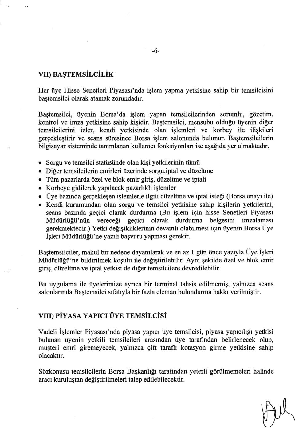 Baştemsilci, mensubu olduğu üyenin diğer temsilcilerini izler, kendi yetkisinde olan işlemleri ve korbey ile ilişkileri gerçekleştirir ve seans süresince Borsa işlem salonunda bulunur.