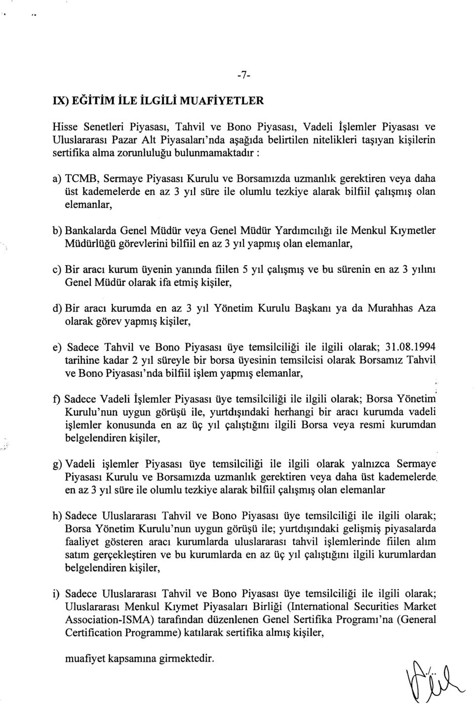 çalışmış olan elemanlar, b) Bankalarda Genel Müdür veya Genel Müdür Yardımcılığı ile Menkul Kıymetler Müdürlüğü görevlerini bilfiil en az 3 yıl yapmış olan elemanlar, c) Bir aracı kurum üyenin