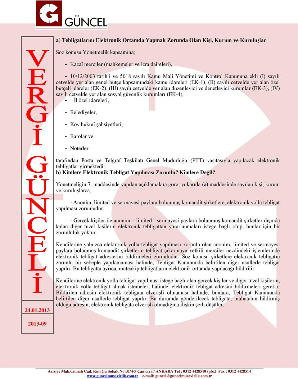 sayılı cetvelde yer alan düzenleyici ve denetleyici kurumlar (EK-3), (IV) sayılı cetvelde yer alan sosyal güvenlik kurumları (EK-4), - İl özel idareleri, - Belediyeler, - Köy hükmî şahsiyetleri, -