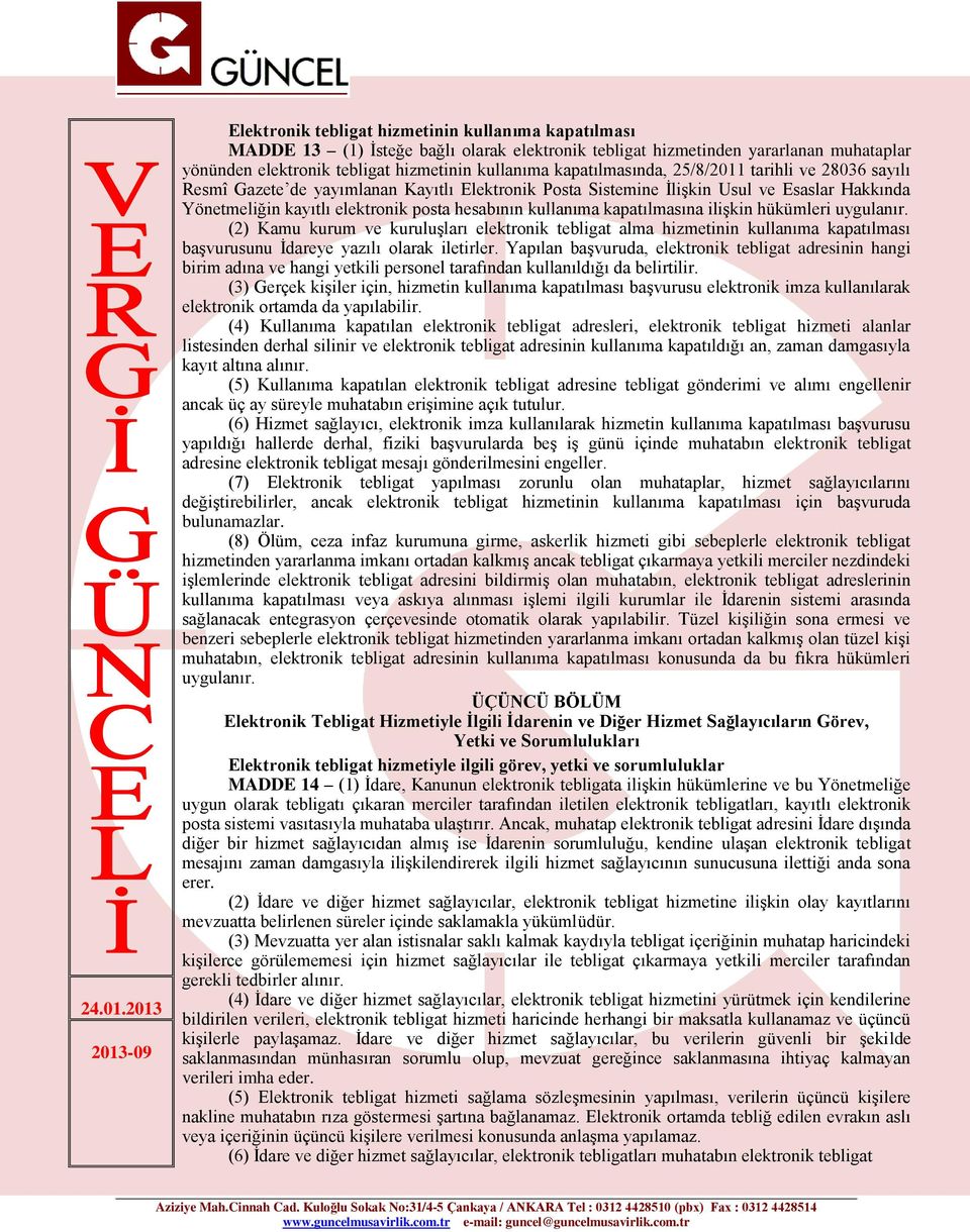 kullanıma kapatılmasına ilişkin hükümleri uygulanır. (2) Kamu kurum ve kuruluşları elektronik tebligat alma hizmetinin kullanıma kapatılması başvurusunu İdareye yazılı olarak iletirler.