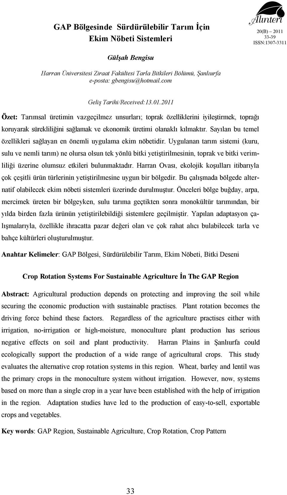 2011 Özet: Tarımsal üretimin vazgeçilmez unsurları; toprak özelliklerini iyileştirmek, toprağı koruyarak sürekliliğini sağlamak ve ekonomik üretimi olanaklı kılmaktır.