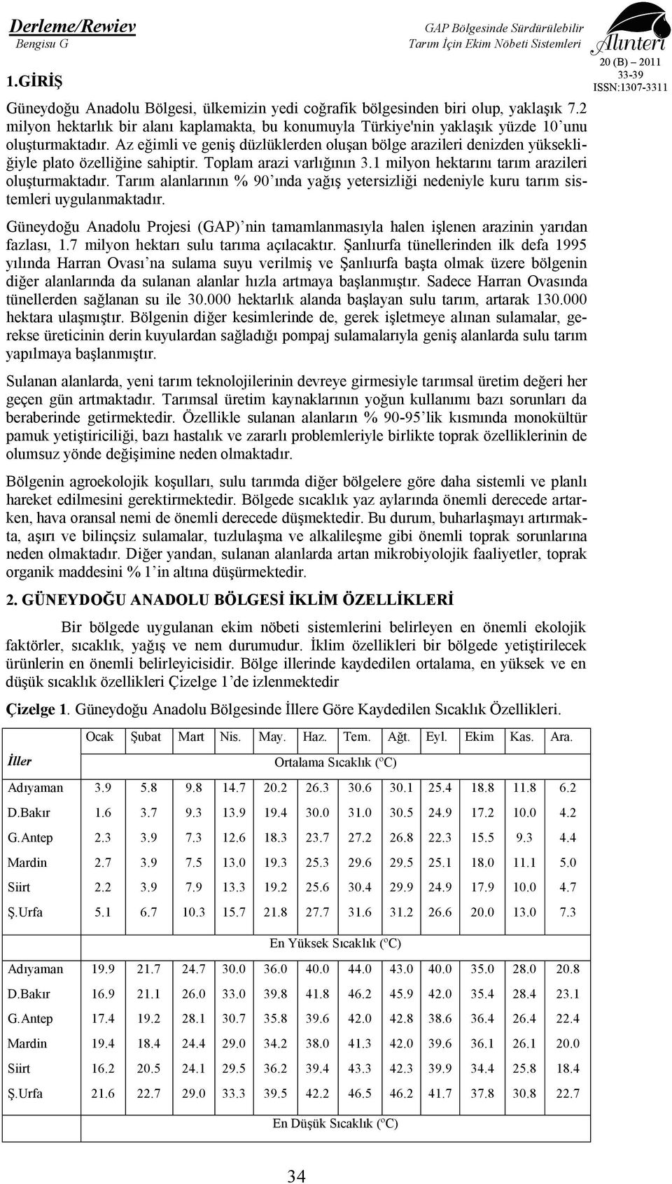 Tarım alanlarının % 90 ında yağış yetersizliği nedeniyle kuru tarım sistemleri uygulanmaktadır. Güneydoğu Anadolu Projesi (GAP) nin tamamlanmasıyla halen işlenen arazinin yarıdan fazlası, 1.