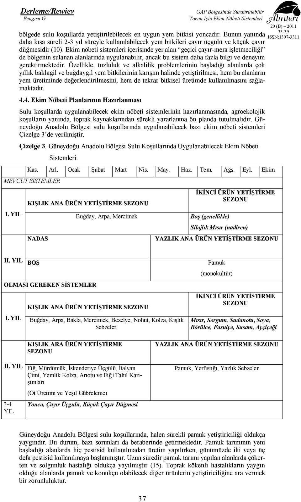 Özellikle, tuzluluk ve alkalilik problemlerinin başladığı alanlarda çok yıllık baklagil ve buğdaygil yem bitkilerinin karışım halinde yetiştirilmesi, hem bu alanların yem üretiminde