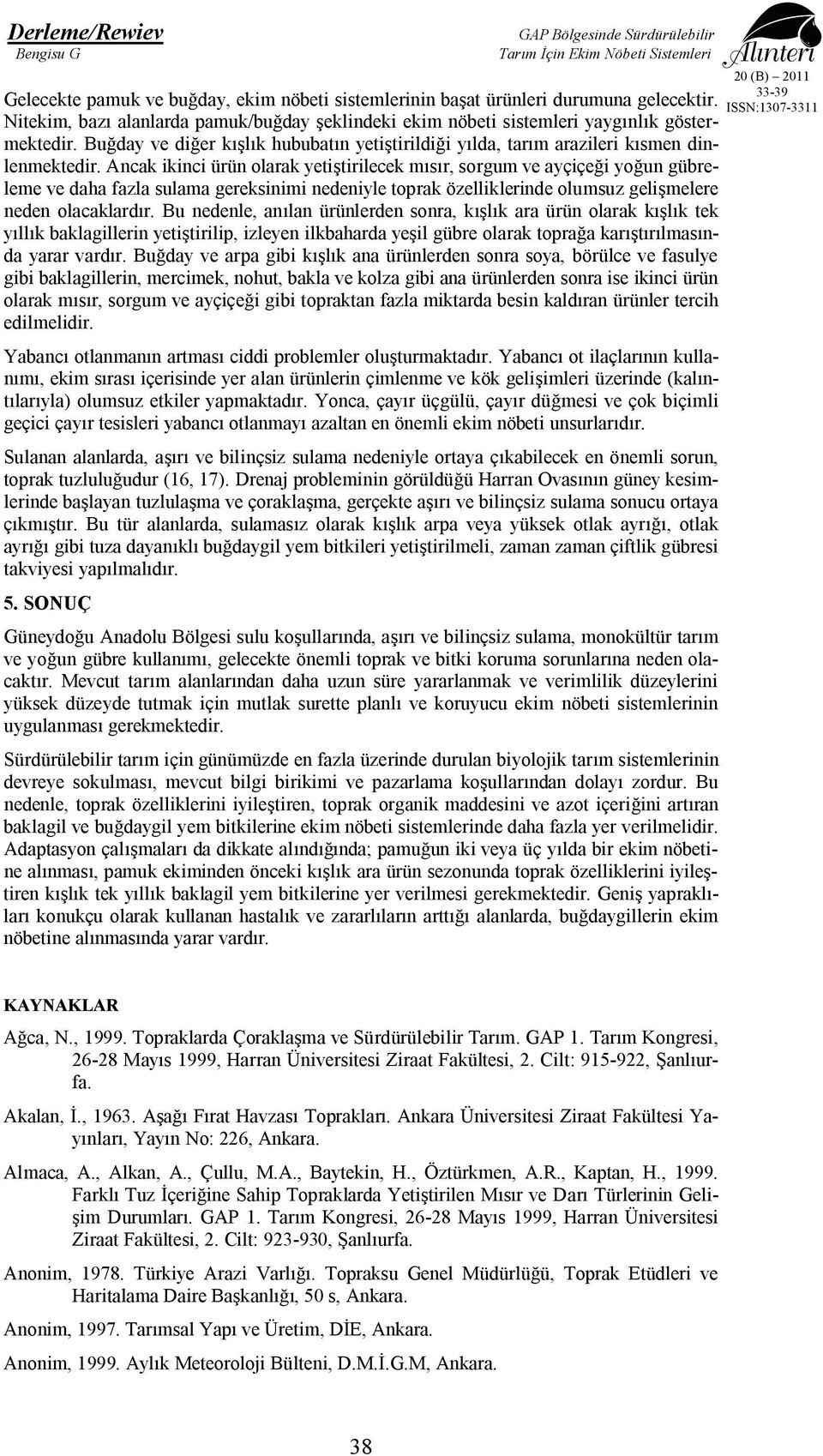 Ancak ikinci ürün olarak yetiştirilecek mısır, sorgum ve ayçiçeği yoğun gübreleme ve daha fazla sulama gereksinimi nedeniyle toprak özelliklerinde olumsuz gelişmelere neden olacaklardır.