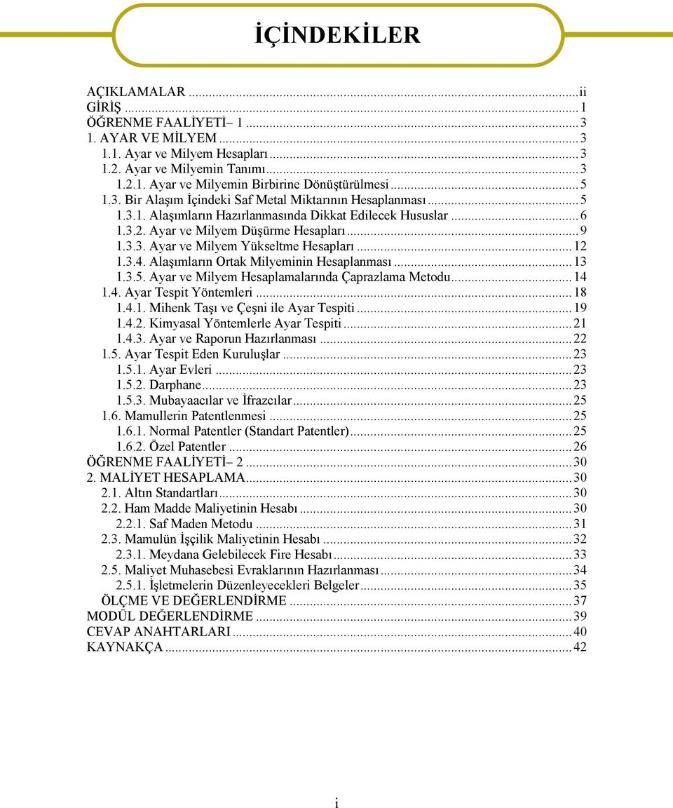 ..12 1.3.4. Alaşımların Ortak Milyeminin Hesaplanması...13 1.3.5. Ayar ve Milyem Hesaplamalarında Çaprazlama Metodu...14 1.4. Ayar Tespit Yöntemleri...18 1.4.1. Mihenk Taşı ve Çeşni ile Ayar Tespiti.