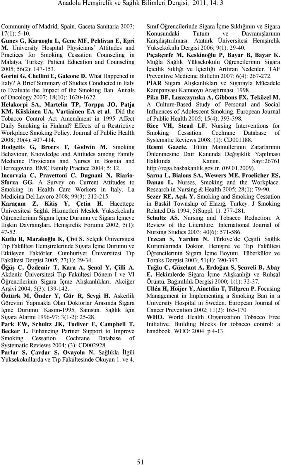 What Happened in Italy? A Brief Summary of Studies Conducted in Italy to Evaluate the Impact of the Smoking Ban. Annals of Oncology 2007; 18(10): 1620-1622.