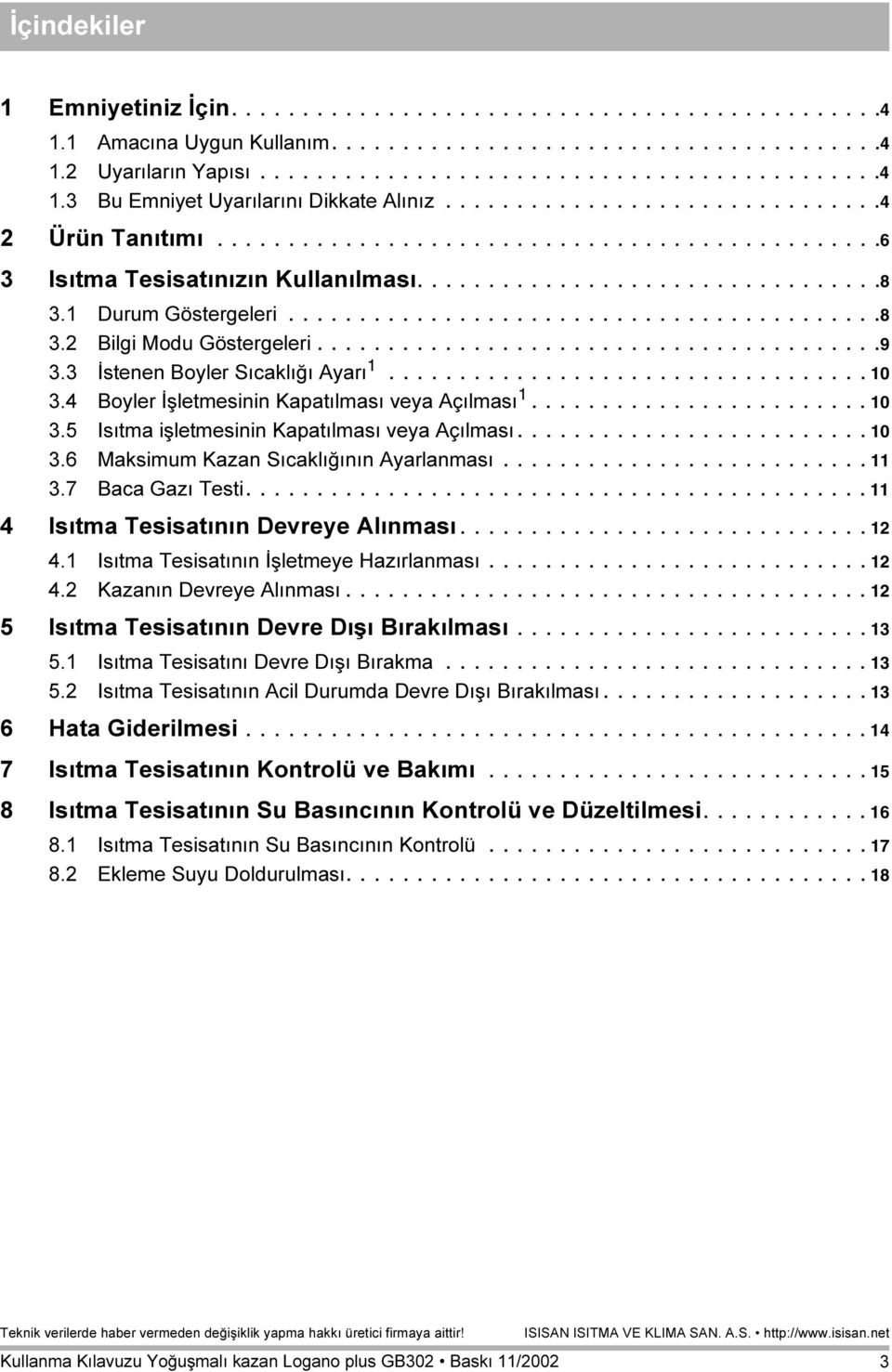 .......................................9 3.3 İstenen Boyler Sıcaklığı Ayarı 1.................................. 10 3.4 Boyler İşletmesinin Kapatılması veya Açılması 1........................ 10 3.5 Isıtma işletmesinin Kapatılması veya Açılması.