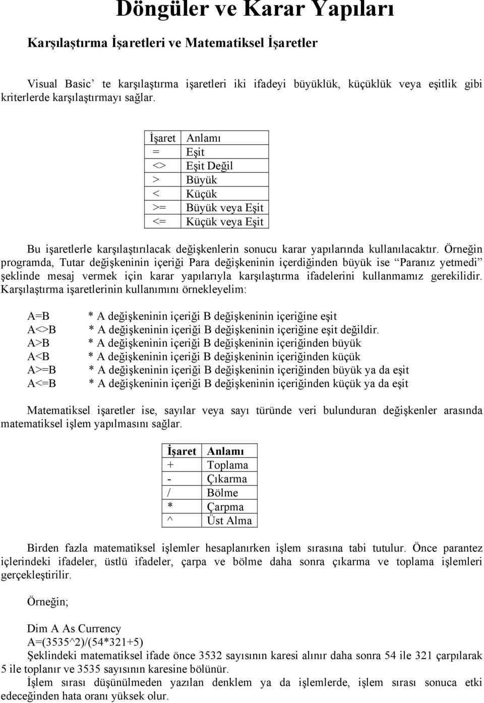 Örneğin programda, Tutar değişkeninin içeriği Para değişkeninin içerdiğinden büyük ise Paranız yetmedi şeklinde mesaj vermek için karar yapılarıyla karşılaştırma ifadelerini kullanmamız gerekilidir.