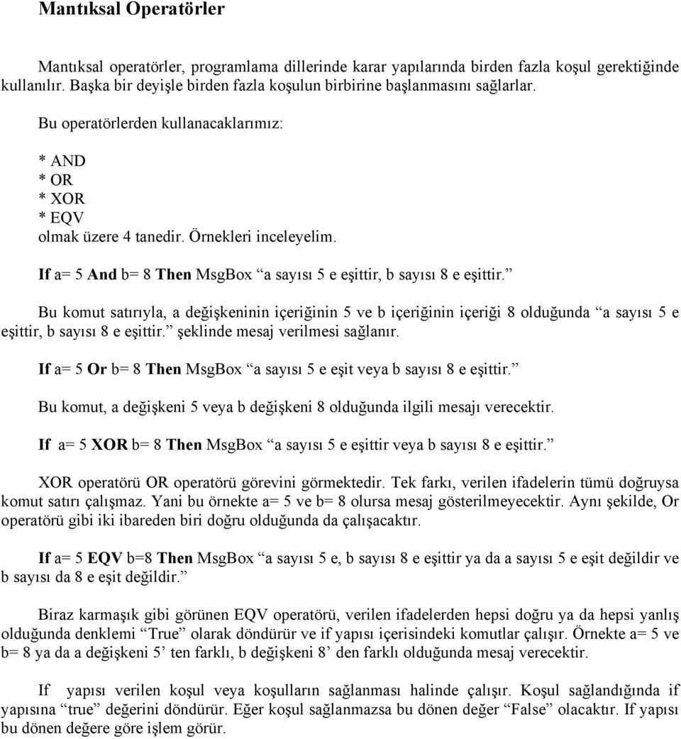 If a= 5 And b= 8 Then MsgBox a sayısı 5 e eşittir, b sayısı 8 e eşittir. Bu komut satırıyla, a değişkeninin içeriğinin 5 ve b içeriğinin içeriği 8 olduğunda a sayısı 5 e eşittir, b sayısı 8 e eşittir.