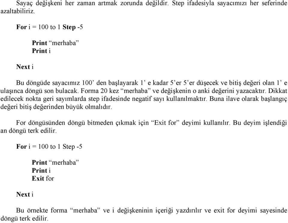 Forma 20 kez merhaba ve değişkenin o anki değerini yazacaktır. Dikkat edilecek nokta geri sayımlarda step ifadesinde negatif sayı kullanılmaktır.