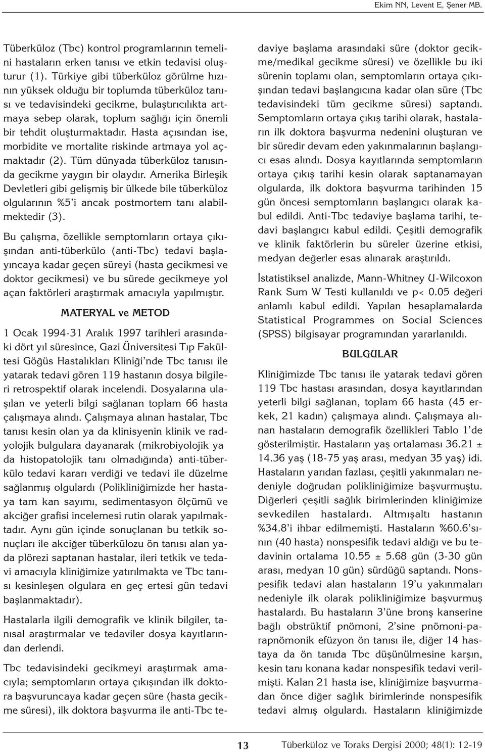 oluşturmaktadır. Hasta açısından ise, morbidite ve mortalite riskinde artmaya yol açmaktadır (2). Tüm dünyada tüberküloz tanısında gecikme yaygın bir olaydır.