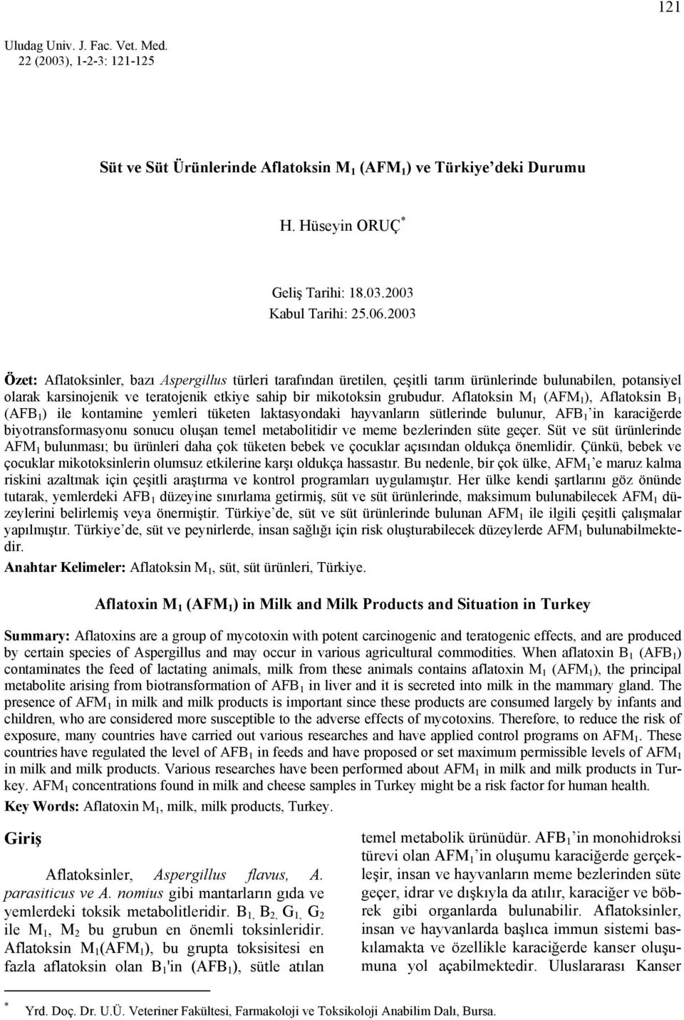 Aflatoksin M 1 (AFM 1 ), Aflatoksin B 1 (AFB 1 ) ile kontamine yemleri tüketen laktasyondaki hayvanların sütlerinde bulunur, AFB 1 in karaciğerde biyotransformasyonu sonucu oluşan temel metabolitidir