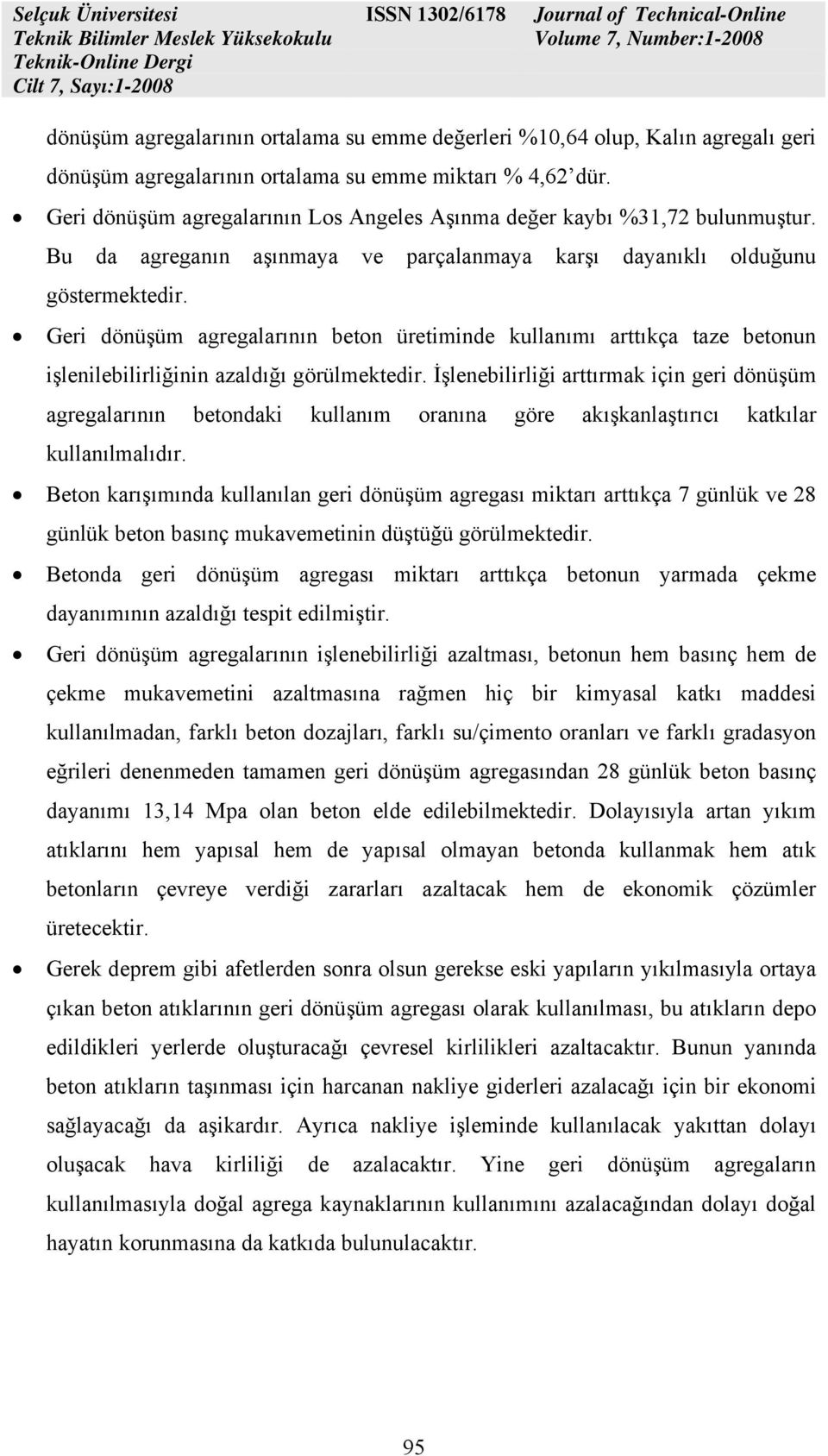 Geri dönüşüm agregalarının beton üretiminde kullanımı arttıkça taze betonun işlenilebilirliğinin azaldığı görülmektedir.